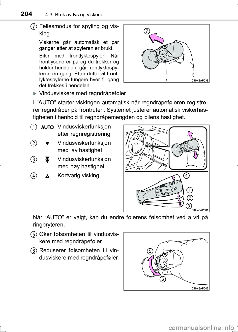 TOYOTA AURIS 2016 Instruksjoner for bruk (in Norwegian) 2044-3. Bruk av lys og viskere
OM12J31NO
Fellesmodus for spyling og vis-
king
Viskerne går automatisk et par
ganger etter at spyleren er brukt.
Biler med frontlyktespyler: Når
frontlysene er på og TOYOTA AURIS 2016 Instruksjoner for bruk (in Norwegian) 2044-3. Bruk av lys og viskere
OM12J31NO
Fellesmodus for spyling og vis-
king
Viskerne går automatisk et par
ganger etter at spyleren er brukt.
Biler med frontlyktespyler: Når
frontlysene er på og