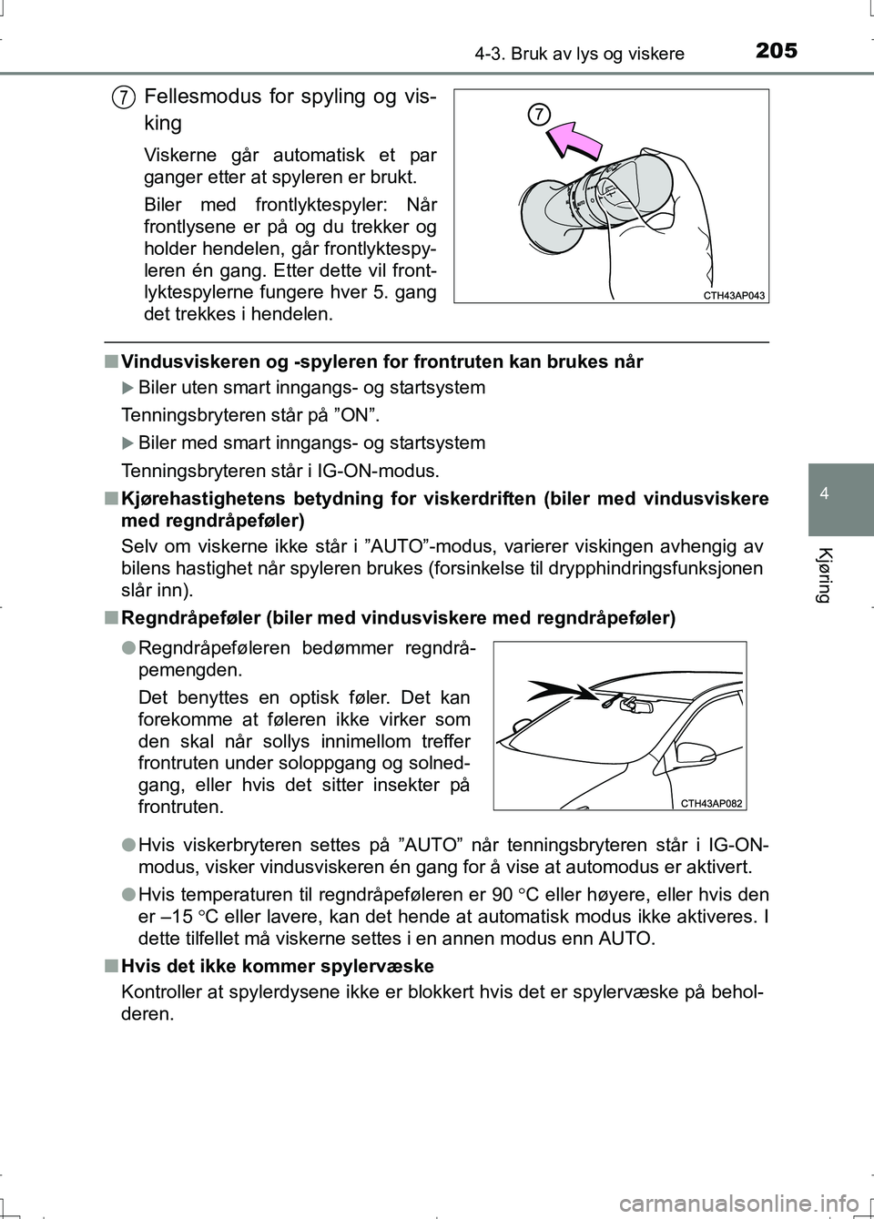 TOYOTA AURIS 2016 Instruksjoner for bruk (in Norwegian) 2054-3. Bruk av lys og viskere
OM12J31NO
4
Kjøring
Fellesmodus for spyling og vis-
king
Viskerne går automatisk et par
ganger etter at spyleren er brukt.
Biler med frontlyktespyler: Når
frontlysene TOYOTA AURIS 2016 Instruksjoner for bruk (in Norwegian) 2054-3. Bruk av lys og viskere
OM12J31NO
4
Kjøring
Fellesmodus for spyling og vis-
king
Viskerne går automatisk et par
ganger etter at spyleren er brukt.
Biler med frontlyktespyler: Når
frontlysene