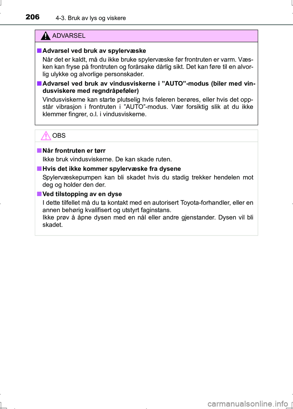 TOYOTA AURIS 2016 Instruksjoner for bruk (in Norwegian) 2064-3. Bruk av lys og viskere
OM12J31NO
ADVARSEL
nAdvarsel ved bruk av spylervæske
Når det er kaldt, må du ikke bruke sp ylervæske før frontruten er varm. Væs-
ken kan fryse på frontruten og f TOYOTA AURIS 2016 Instruksjoner for bruk (in Norwegian) 2064-3. Bruk av lys og viskere
OM12J31NO
ADVARSEL
nAdvarsel ved bruk av spylervæske
Når det er kaldt, må du ikke bruke sp ylervæske før frontruten er varm. Væs-
ken kan fryse på frontruten og f