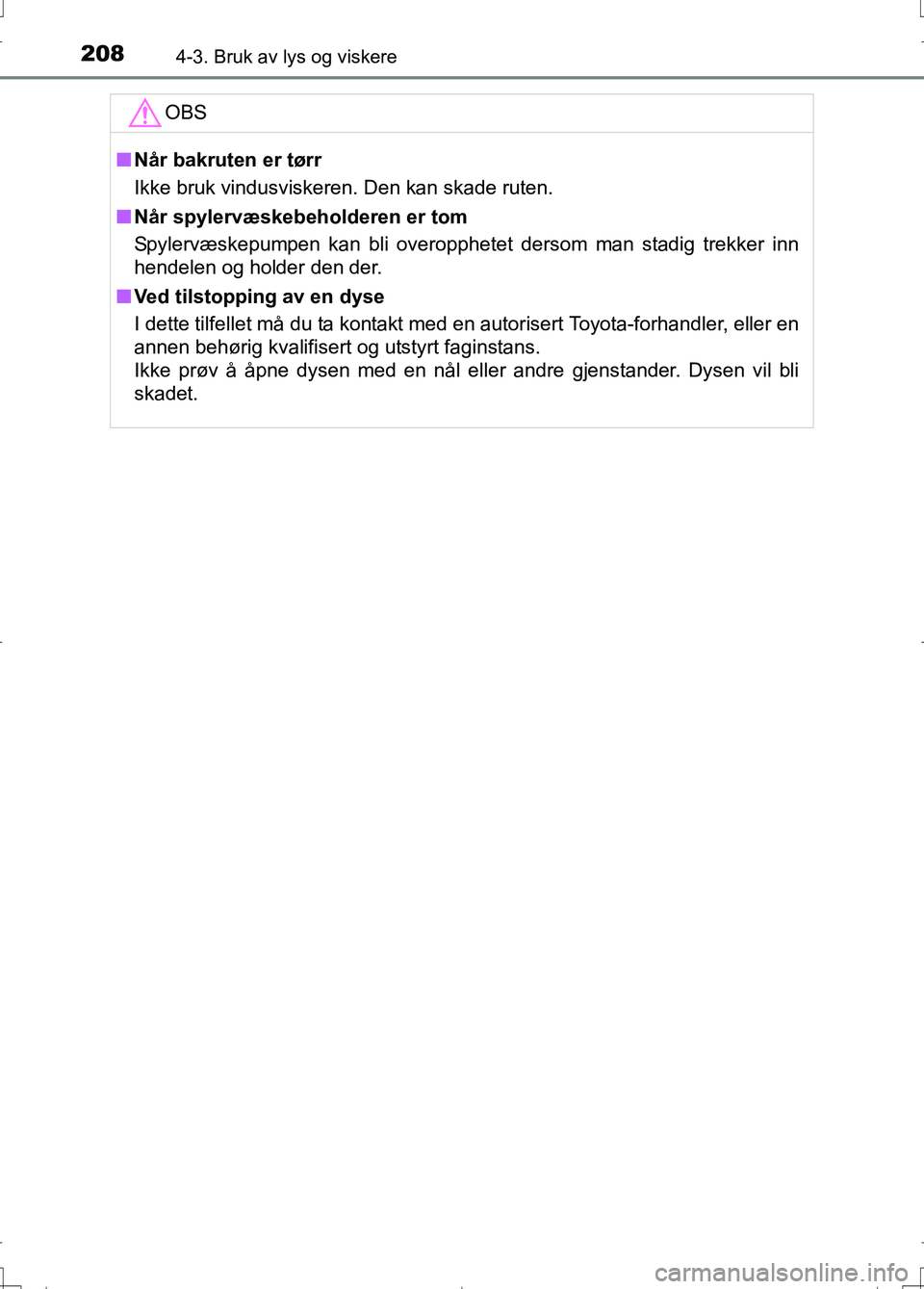 TOYOTA AURIS 2016 Instruksjoner for bruk (in Norwegian) 2084-3. Bruk av lys og viskere
OM12J31NO
OBS
nNår bakruten er tørr
Ikke bruk vindusviskeren. Den kan skade ruten.
n Når spylervæskebeholderen er tom
Spylervæskepumpen kan bli overopphetet dersom TOYOTA AURIS 2016 Instruksjoner for bruk (in Norwegian) 2084-3. Bruk av lys og viskere
OM12J31NO
OBS
nNår bakruten er tørr
Ikke bruk vindusviskeren. Den kan skade ruten.
n Når spylervæskebeholderen er tom
Spylervæskepumpen kan bli overopphetet dersom