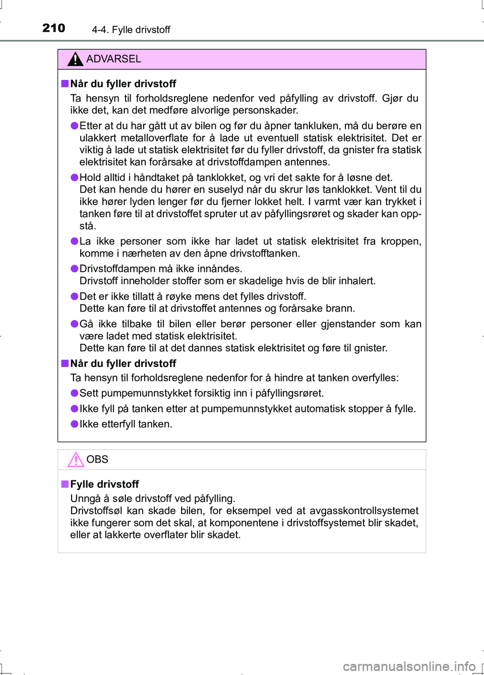 TOYOTA AURIS 2016 Instruksjoner for bruk (in Norwegian) 2104-4. Fylle drivstoff
OM12J31NO
ADVARSEL
nNår du fyller drivstoff
Ta hensyn til forholdsreglene nedenfor ved påfylling av drivstoff. Gjør du
ikke det, kan det medføre alvorlige personskader.
l E TOYOTA AURIS 2016 Instruksjoner for bruk (in Norwegian) 2104-4. Fylle drivstoff
OM12J31NO
ADVARSEL
nNår du fyller drivstoff
Ta hensyn til forholdsreglene nedenfor ved påfylling av drivstoff. Gjør du
ikke det, kan det medføre alvorlige personskader.
l E
