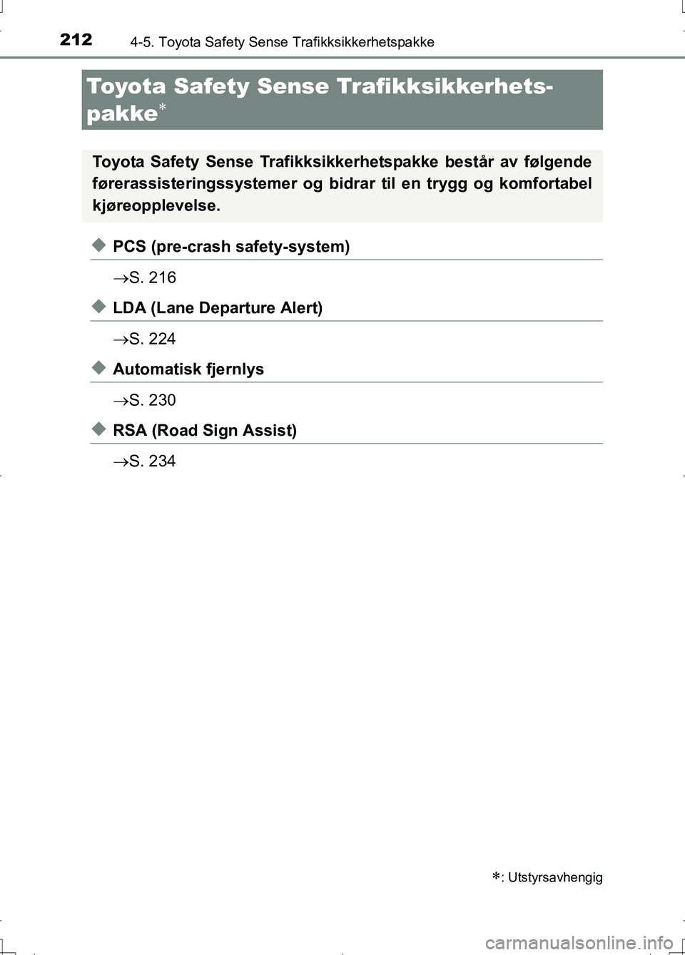 TOYOTA AURIS 2016  Instruksjoner for bruk (in Norwegian) 212
OM12J31NO
4-5. Toyota Safety Sense Trafikksikkerhetspakke
uPCS (pre-crash safety-system)
S. 216
uLDA (Lane Departure Alert)
S. 224
uAutomatisk fjernlys
S. 230
uRSA (Road Sign Assist)
S