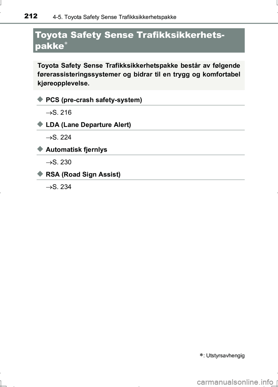 TOYOTA AURIS 2016 Instruksjoner for bruk (in Norwegian) 212
OM12J31NO
4-5. Toyota Safety Sense Trafikksikkerhetspakke
uPCS (pre-crash safety-system)
S. 216
uLDA (Lane Departure Alert)
S. 224
uAutomatisk fjernlys
S. 230
uRSA (Road Sign Assist)
S TOYOTA AURIS 2016 Instruksjoner for bruk (in Norwegian) 212
OM12J31NO
4-5. Toyota Safety Sense Trafikksikkerhetspakke
uPCS (pre-crash safety-system)
S. 216
uLDA (Lane Departure Alert)
S. 224
uAutomatisk fjernlys
S. 230
uRSA (Road Sign Assist)
S