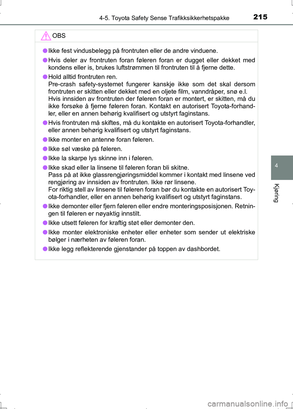 TOYOTA AURIS 2016 Instruksjoner for bruk (in Norwegian) 2154-5. Toyota Safety Sense Trafikksikkerhetspakke
OM12J31NO
4
Kjøring
OBS
lIkke fest vindusbelegg på frontruten eller de andre vinduene.
l Hvis deler av frontruten foran føleren foran er dugget el TOYOTA AURIS 2016 Instruksjoner for bruk (in Norwegian) 2154-5. Toyota Safety Sense Trafikksikkerhetspakke
OM12J31NO
4
Kjøring
OBS
lIkke fest vindusbelegg på frontruten eller de andre vinduene.
l Hvis deler av frontruten foran føleren foran er dugget el
