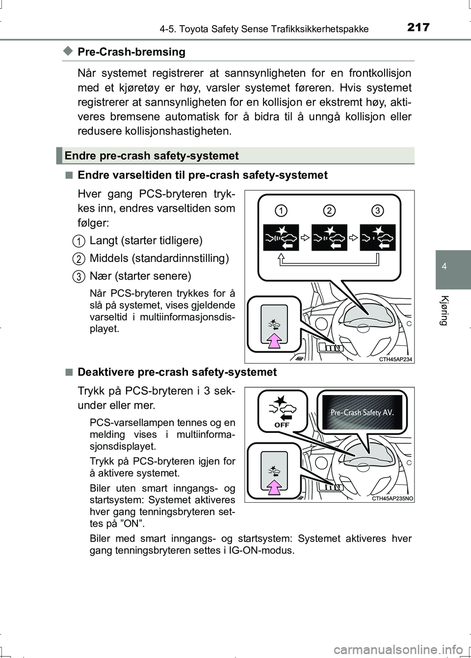 TOYOTA AURIS 2016 Instruksjoner for bruk (in Norwegian) 2174-5. Toyota Safety Sense Trafikksikkerhetspakke
OM12J31NO
4
Kjøring
uPre-Crash-bremsing
Når systemet registrerer at sannsynligheten for en frontkollisjon
med et kjøretøy er høy, varsler syste TOYOTA AURIS 2016 Instruksjoner for bruk (in Norwegian) 2174-5. Toyota Safety Sense Trafikksikkerhetspakke
OM12J31NO
4
Kjøring
uPre-Crash-bremsing
Når systemet registrerer at sannsynligheten for en frontkollisjon
med et kjøretøy er høy, varsler syste