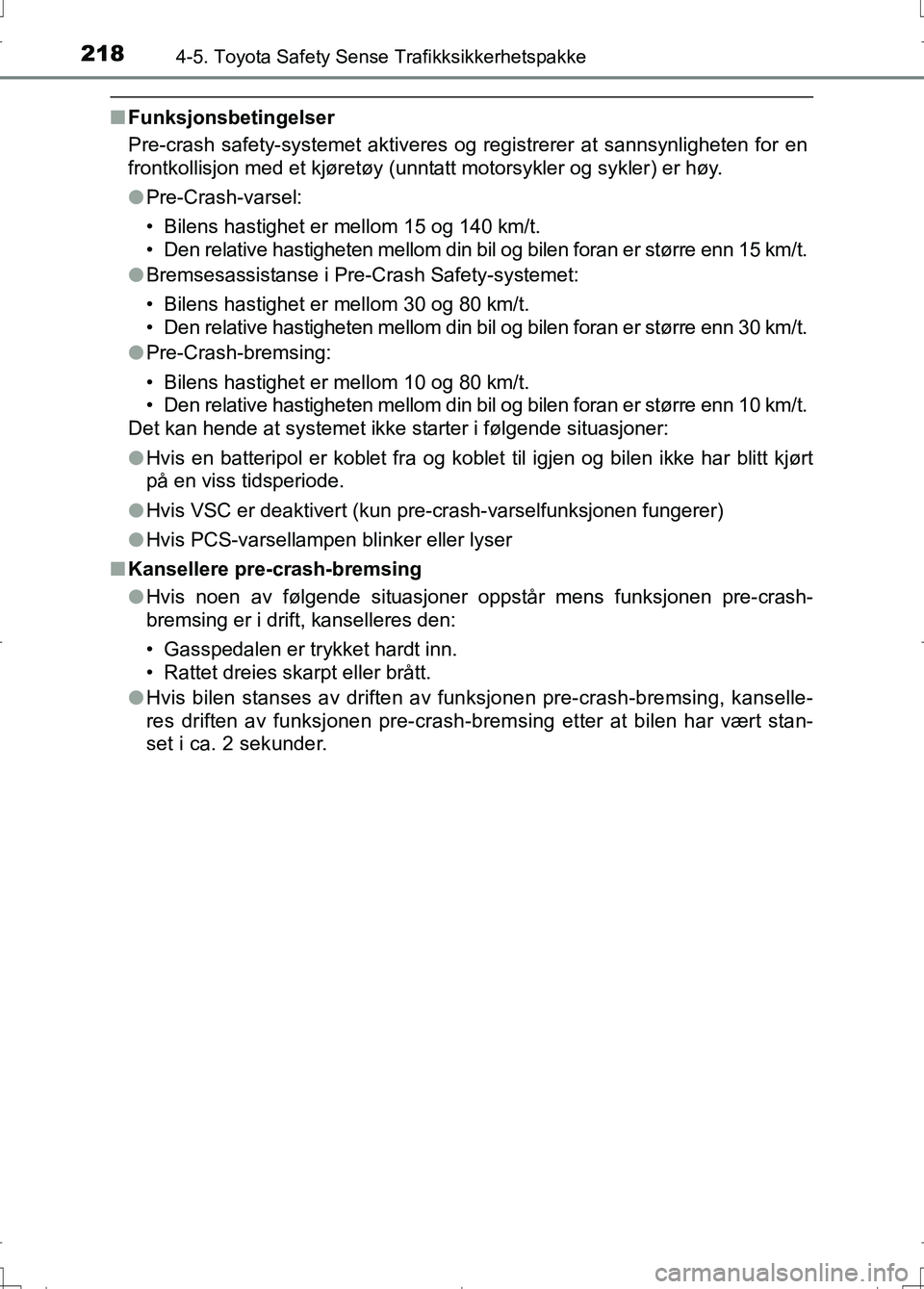 TOYOTA AURIS 2016 Instruksjoner for bruk (in Norwegian) 2184-5. Toyota Safety Sense Trafikksikkerhetspakke
OM12J31NO
nFunksjonsbetingelser
Pre-crash safety-systemet aktiveres og registrerer at sannsynligheten for en
frontkollisjon med et kjøretøy (unntat TOYOTA AURIS 2016 Instruksjoner for bruk (in Norwegian) 2184-5. Toyota Safety Sense Trafikksikkerhetspakke
OM12J31NO
nFunksjonsbetingelser
Pre-crash safety-systemet aktiveres og registrerer at sannsynligheten for en
frontkollisjon med et kjøretøy (unntat