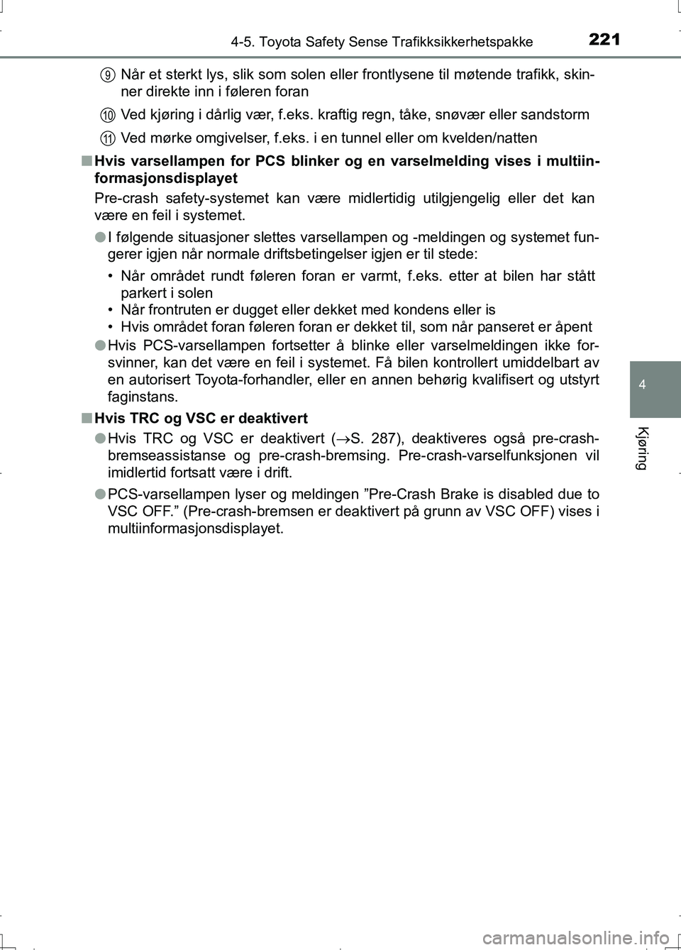 TOYOTA AURIS 2016 Instruksjoner for bruk (in Norwegian) 2214-5. Toyota Safety Sense Trafikksikkerhetspakke
OM12J31NO
4
Kjøring
Når et sterkt lys, slik som solen eller frontlysene til møtende trafikk, skin-
ner direkte inn i føleren foran
Ved kjøring i TOYOTA AURIS 2016 Instruksjoner for bruk (in Norwegian) 2214-5. Toyota Safety Sense Trafikksikkerhetspakke
OM12J31NO
4
Kjøring
Når et sterkt lys, slik som solen eller frontlysene til møtende trafikk, skin-
ner direkte inn i føleren foran
Ved kjøring i