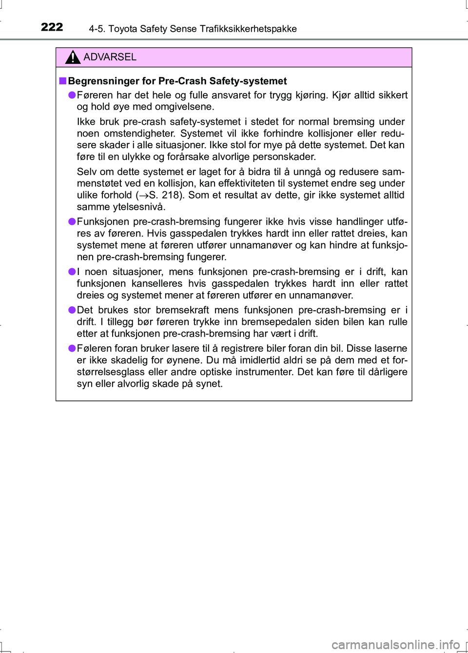 TOYOTA AURIS 2016 Instruksjoner for bruk (in Norwegian) 2224-5. Toyota Safety Sense Trafikksikkerhetspakke
OM12J31NO
ADVARSEL
nBegrensninger for Pre- Crash Safety-systemet
l Føreren har det hele og fulle ansvaret fo r trygg kjøring. Kjør alltid sikkert
TOYOTA AURIS 2016 Instruksjoner for bruk (in Norwegian) 2224-5. Toyota Safety Sense Trafikksikkerhetspakke
OM12J31NO
ADVARSEL
nBegrensninger for Pre- Crash Safety-systemet
l Føreren har det hele og fulle ansvaret fo r trygg kjøring. Kjør alltid sikkert