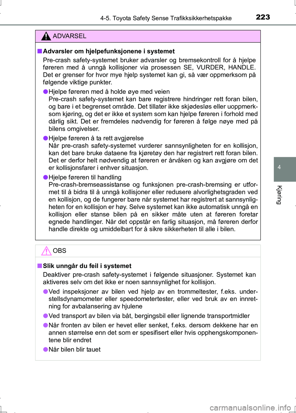TOYOTA AURIS 2016 Instruksjoner for bruk (in Norwegian) 2234-5. Toyota Safety Sense Trafikksikkerhetspakke
OM12J31NO
4
Kjøring
ADVARSEL
nAdvarsler om hjelpe funksjonene i systemet
Pre-crash safety-systemet bruker advarsler og bremsekontroll for å hj\
elp TOYOTA AURIS 2016 Instruksjoner for bruk (in Norwegian) 2234-5. Toyota Safety Sense Trafikksikkerhetspakke
OM12J31NO
4
Kjøring
ADVARSEL
nAdvarsler om hjelpe funksjonene i systemet
Pre-crash safety-systemet bruker advarsler og bremsekontroll for å hj\
elp