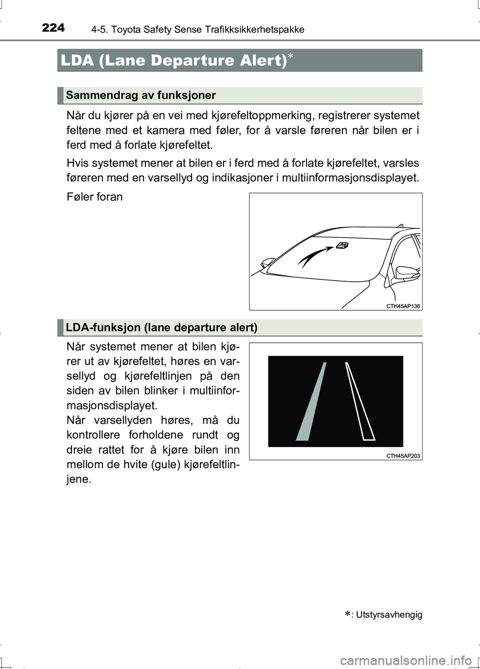 TOYOTA AURIS 2016 Instruksjoner for bruk (in Norwegian) 2244-5. Toyota Safety Sense Trafikksikkerhetspakke
OM12J31NO
Når du kjører på en vei med kjørefeltoppmerking, registrerer systemet
feltene med et kamera med føler, for å varsle føreren når bil TOYOTA AURIS 2016 Instruksjoner for bruk (in Norwegian) 2244-5. Toyota Safety Sense Trafikksikkerhetspakke
OM12J31NO
Når du kjører på en vei med kjørefeltoppmerking, registrerer systemet
feltene med et kamera med føler, for å varsle føreren når bil
