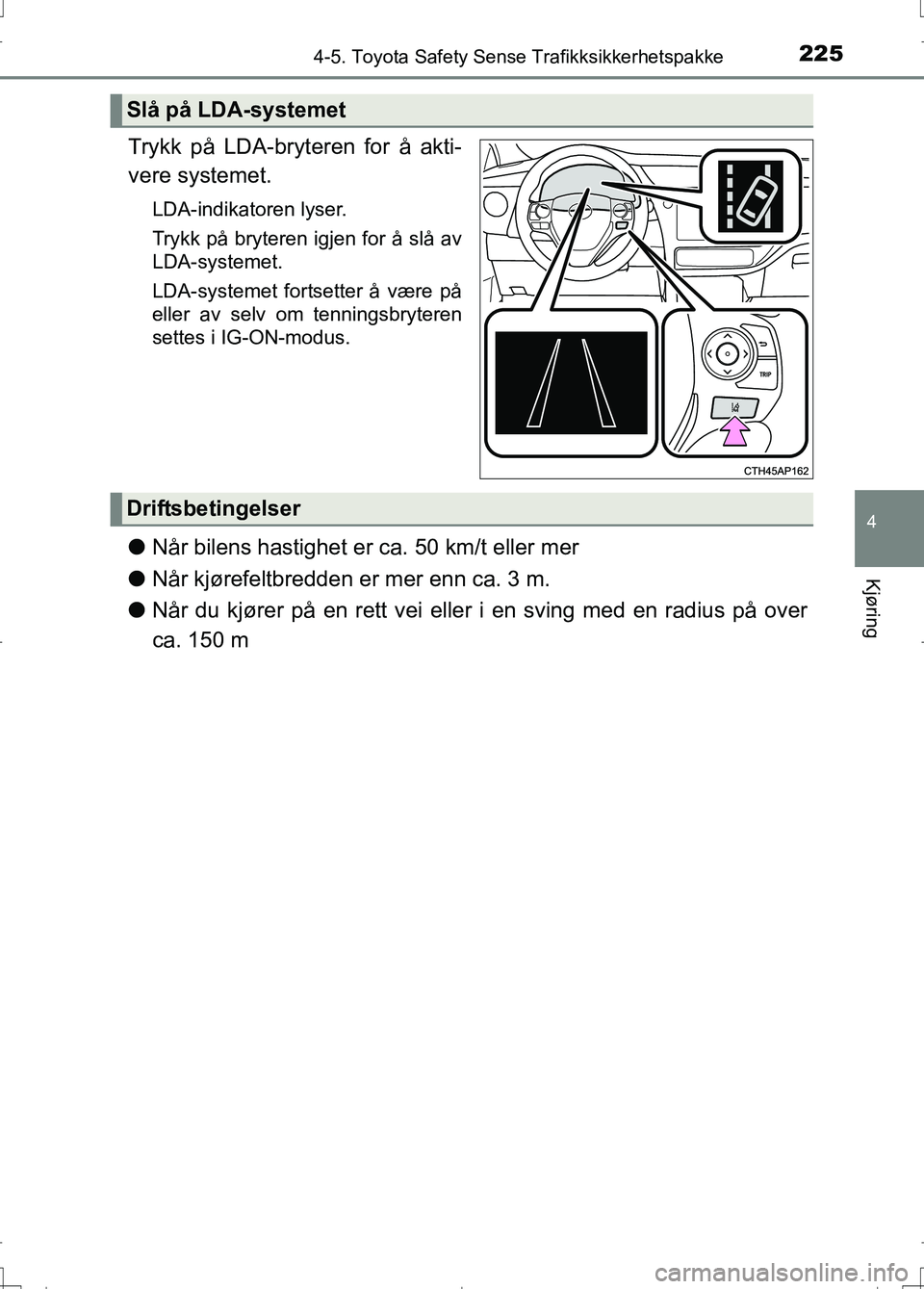 TOYOTA AURIS 2016 Instruksjoner for bruk (in Norwegian) 2254-5. Toyota Safety Sense Trafikksikkerhetspakke
OM12J31NO
4
Kjøring
Trykk på LDA-bryteren for å akti-
vere systemet.
LDA-indikatoren lyser.
Trykk på bryteren igjen for å slå av
LDA-systemet.
TOYOTA AURIS 2016 Instruksjoner for bruk (in Norwegian) 2254-5. Toyota Safety Sense Trafikksikkerhetspakke
OM12J31NO
4
Kjøring
Trykk på LDA-bryteren for å akti-
vere systemet.
LDA-indikatoren lyser.
Trykk på bryteren igjen for å slå av
LDA-systemet.