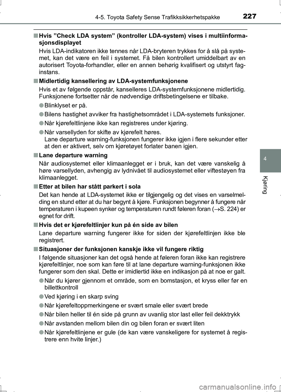 TOYOTA AURIS 2016 Instruksjoner for bruk (in Norwegian) 2274-5. Toyota Safety Sense Trafikksikkerhetspakke
OM12J31NO
4
Kjøring
nHvis ”Check LDA system” (kontrol ler LDA-system) vises i multiinforma-
sjonsdisplayet
Hvis LDA-indikatoren ikke tennes når TOYOTA AURIS 2016 Instruksjoner for bruk (in Norwegian) 2274-5. Toyota Safety Sense Trafikksikkerhetspakke
OM12J31NO
4
Kjøring
nHvis ”Check LDA system” (kontrol ler LDA-system) vises i multiinforma-
sjonsdisplayet
Hvis LDA-indikatoren ikke tennes når