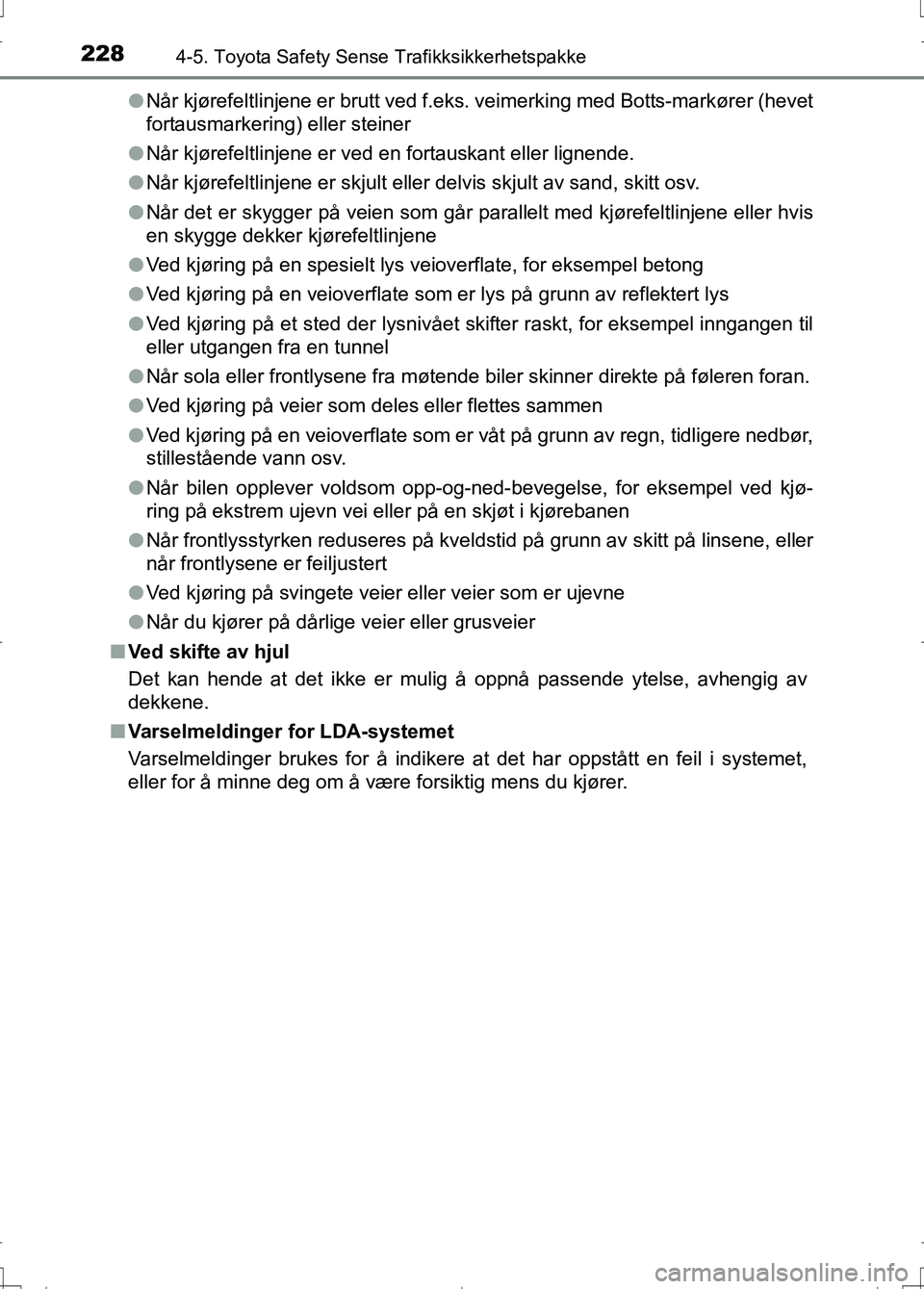 TOYOTA AURIS 2016 Instruksjoner for bruk (in Norwegian) 2284-5. Toyota Safety Sense Trafikksikkerhetspakke
OM12J31NOl
Når kjørefeltlinjene er brutt ved f.eks. veimerking med Botts-markører (hevet
fortausmarkering) eller steiner
l Når kjørefeltlinjene TOYOTA AURIS 2016 Instruksjoner for bruk (in Norwegian) 2284-5. Toyota Safety Sense Trafikksikkerhetspakke
OM12J31NOl
Når kjørefeltlinjene er brutt ved f.eks. veimerking med Botts-markører (hevet
fortausmarkering) eller steiner
l Når kjørefeltlinjene