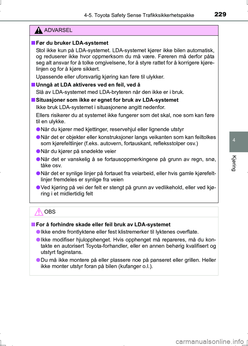 TOYOTA AURIS 2016 Instruksjoner for bruk (in Norwegian) 2294-5. Toyota Safety Sense Trafikksikkerhetspakke
OM12J31NO
4
Kjøring
ADVARSEL
nFør du bruker LDA-systemet
Stol ikke kun på LDA-systemet. LDA-systemet kjører ikke bilen automatisk,
og reduserer i TOYOTA AURIS 2016 Instruksjoner for bruk (in Norwegian) 2294-5. Toyota Safety Sense Trafikksikkerhetspakke
OM12J31NO
4
Kjøring
ADVARSEL
nFør du bruker LDA-systemet
Stol ikke kun på LDA-systemet. LDA-systemet kjører ikke bilen automatisk,
og reduserer i