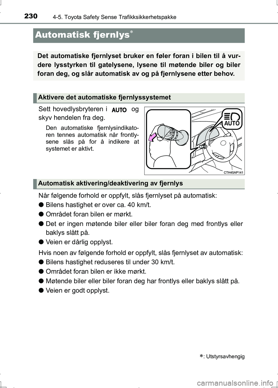 TOYOTA AURIS 2016 Instruksjoner for bruk (in Norwegian) 2304-5. Toyota Safety Sense Trafikksikkerhetspakke
OM12J31NO
Sett hovedlysbryteren i og
skyv hendelen fra deg.
Den automatiske fjernlysindikato-
ren tennes automatisk når frontly-
sene slås på fo TOYOTA AURIS 2016 Instruksjoner for bruk (in Norwegian) 2304-5. Toyota Safety Sense Trafikksikkerhetspakke
OM12J31NO
Sett hovedlysbryteren i og
skyv hendelen fra deg.
Den automatiske fjernlysindikato-
ren tennes automatisk når frontly-
sene slås på fo