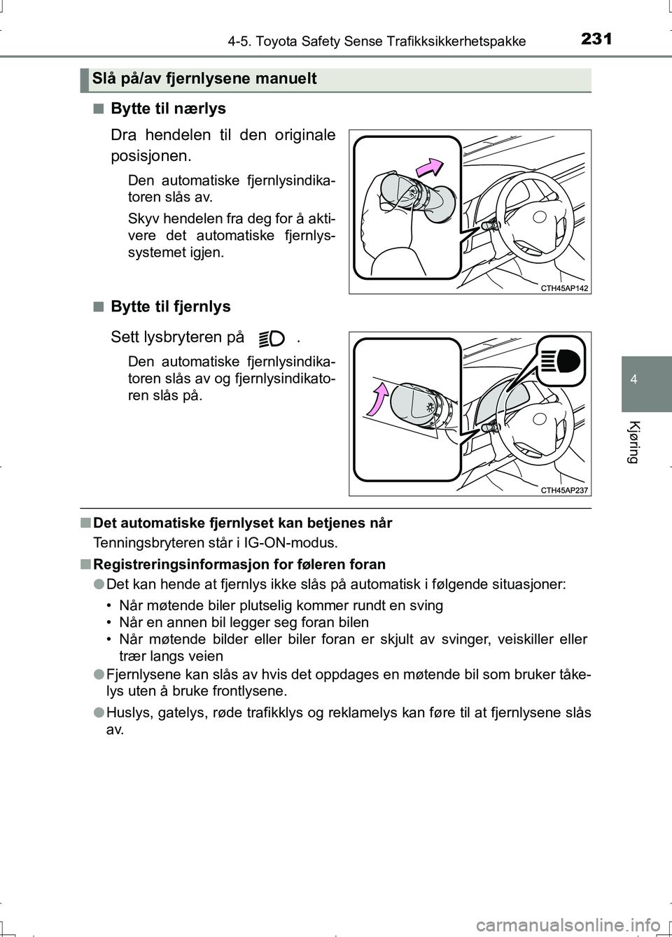 TOYOTA AURIS 2016 Instruksjoner for bruk (in Norwegian) 2314-5. Toyota Safety Sense Trafikksikkerhetspakke
OM12J31NO
4
Kjøring
nBytte til nærlys
Dra hendelen til den originale
posisjonen.
Den automatiske fjernlysindika-
toren slås av.
Skyv hendelen fra TOYOTA AURIS 2016 Instruksjoner for bruk (in Norwegian) 2314-5. Toyota Safety Sense Trafikksikkerhetspakke
OM12J31NO
4
Kjøring
nBytte til nærlys
Dra hendelen til den originale
posisjonen.
Den automatiske fjernlysindika-
toren slås av.
Skyv hendelen fra