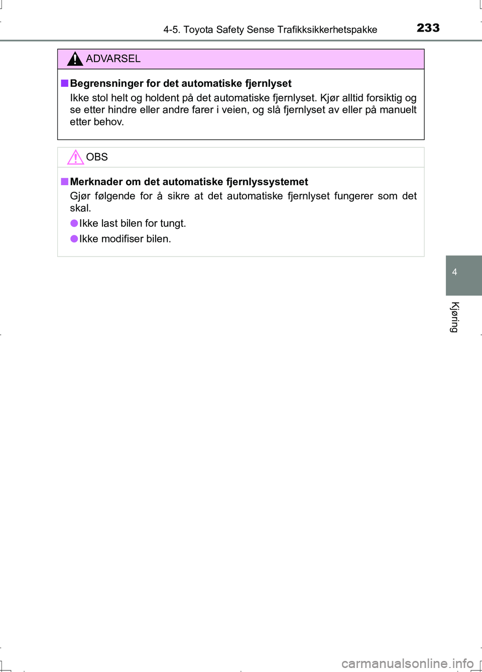 TOYOTA AURIS 2016 Instruksjoner for bruk (in Norwegian) 2334-5. Toyota Safety Sense Trafikksikkerhetspakke
OM12J31NO
4
Kjøring
ADVARSEL
nBegrensninger for det automatiske fjernlyset
Ikke stol helt og holdent på det automatiske fjernlyset. Kjør alltid fo TOYOTA AURIS 2016 Instruksjoner for bruk (in Norwegian) 2334-5. Toyota Safety Sense Trafikksikkerhetspakke
OM12J31NO
4
Kjøring
ADVARSEL
nBegrensninger for det automatiske fjernlyset
Ikke stol helt og holdent på det automatiske fjernlyset. Kjør alltid fo