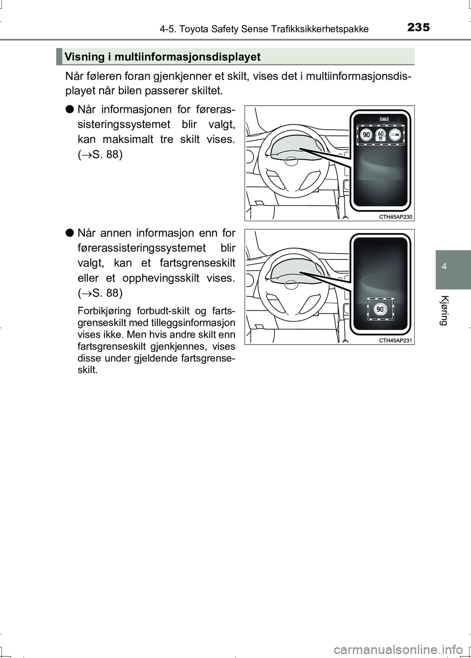 TOYOTA AURIS 2016 Instruksjoner for bruk (in Norwegian) 2354-5. Toyota Safety Sense Trafikksikkerhetspakke
OM12J31NO
4
Kjøring
Når føleren foran gjenkjenner et skilt, vises det i multiinformasjonsdis-
playet når bilen passerer skiltet.
l Når informasj TOYOTA AURIS 2016 Instruksjoner for bruk (in Norwegian) 2354-5. Toyota Safety Sense Trafikksikkerhetspakke
OM12J31NO
4
Kjøring
Når føleren foran gjenkjenner et skilt, vises det i multiinformasjonsdis-
playet når bilen passerer skiltet.
l Når informasj