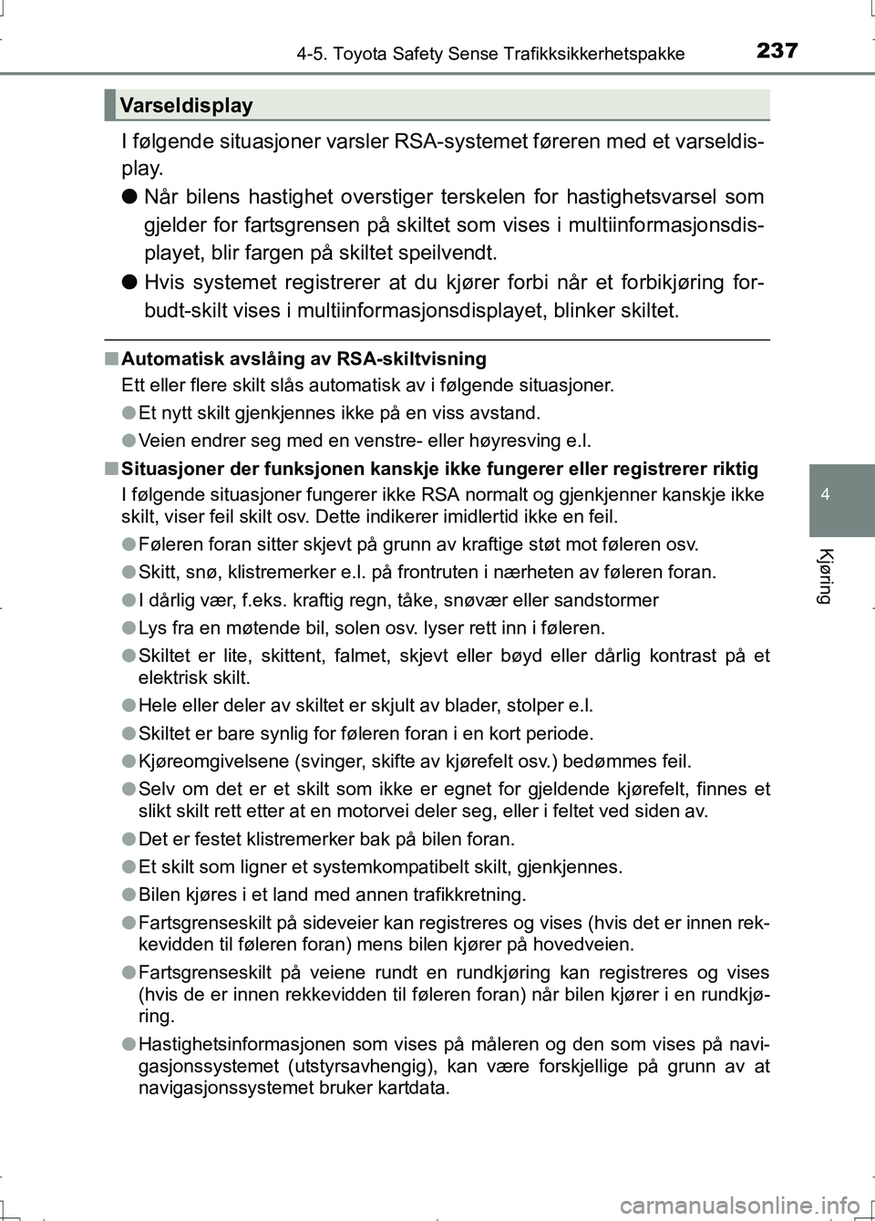 TOYOTA AURIS 2016 Instruksjoner for bruk (in Norwegian) 2374-5. Toyota Safety Sense Trafikksikkerhetspakke
OM12J31NO
4
Kjøring
I følgende situasjoner varsler RSA-systemet føreren med et varseldis-
play.
l Når bilens hastighet overstiger te rskelen for TOYOTA AURIS 2016 Instruksjoner for bruk (in Norwegian) 2374-5. Toyota Safety Sense Trafikksikkerhetspakke
OM12J31NO
4
Kjøring
I følgende situasjoner varsler RSA-systemet føreren med et varseldis-
play.
l Når bilens hastighet overstiger te rskelen for