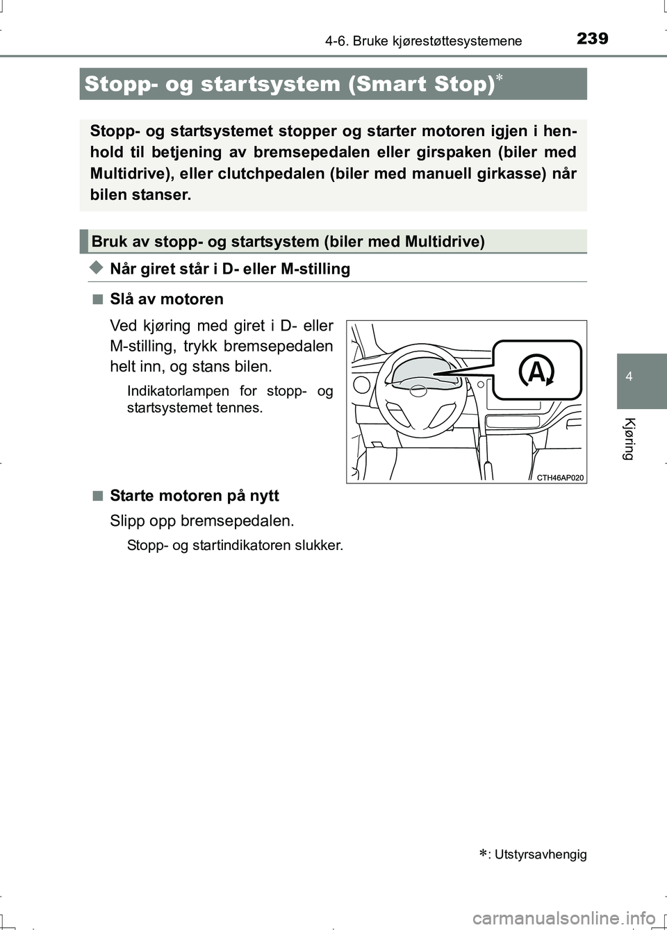 TOYOTA AURIS 2016 Instruksjoner for bruk (in Norwegian) 239
OM12J31NO
4
Kjøring
4-6. Bruke kjørestøttesystemene
uNår giret står i D- eller M-stilling
nSlå av motoren
Ved kjøring med giret i D- eller
M-stilling, trykk bremsepedalen
helt inn, og stans TOYOTA AURIS 2016 Instruksjoner for bruk (in Norwegian) 239
OM12J31NO
4
Kjøring
4-6. Bruke kjørestøttesystemene
uNår giret står i D- eller M-stilling
nSlå av motoren
Ved kjøring med giret i D- eller
M-stilling, trykk bremsepedalen
helt inn, og stans
