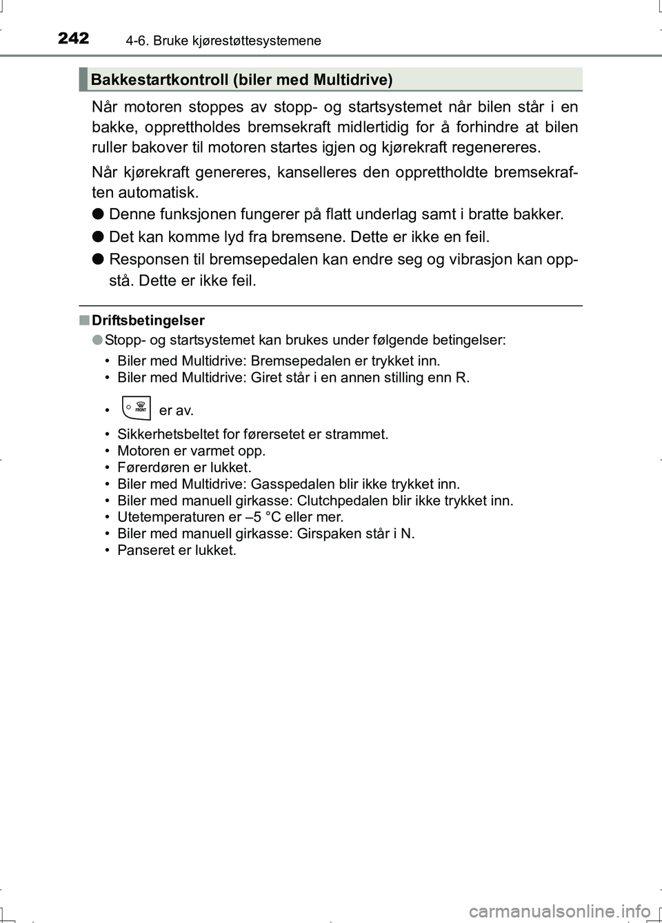 TOYOTA AURIS 2016 Instruksjoner for bruk (in Norwegian) 2424-6. Bruke kjørestøttesystemene
OM12J31NO
Når motoren stoppes av stopp- og startsystemet når bilen står i en
bakke, opprettholdes bremsekraft midlertidig for å forhindre at bilen
ruller bakov TOYOTA AURIS 2016 Instruksjoner for bruk (in Norwegian) 2424-6. Bruke kjørestøttesystemene
OM12J31NO
Når motoren stoppes av stopp- og startsystemet når bilen står i en
bakke, opprettholdes bremsekraft midlertidig for å forhindre at bilen
ruller bakov