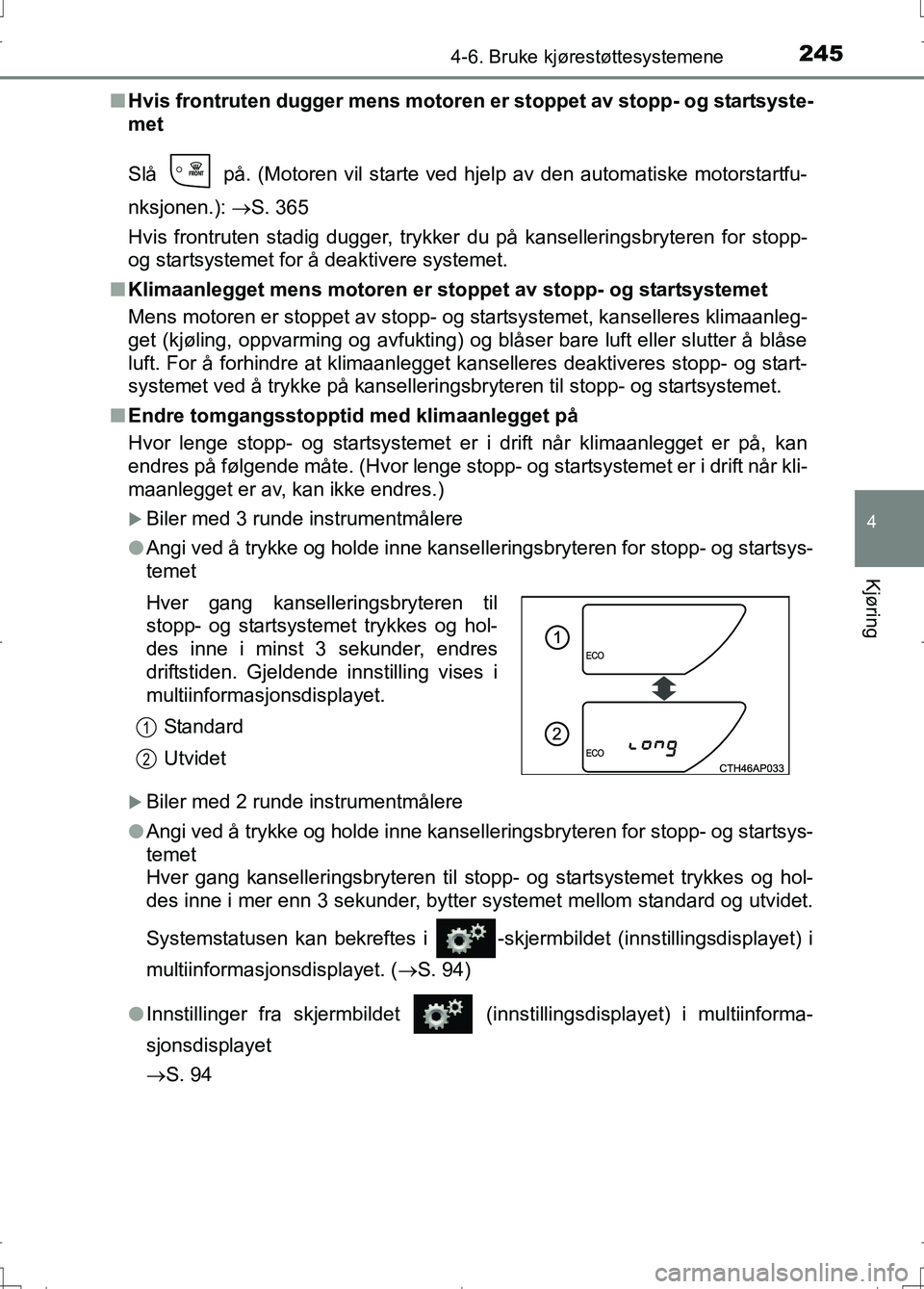 TOYOTA AURIS 2016 Instruksjoner for bruk (in Norwegian) 2454-6. Bruke kjørestøttesystemene
OM12J31NO
4
Kjøring
nHvis frontruten dugger mens motoren er stoppet av stopp- og startsyste-
met
Slå på. (Motoren vil starte ved hjelp av den automatiske mot TOYOTA AURIS 2016 Instruksjoner for bruk (in Norwegian) 2454-6. Bruke kjørestøttesystemene
OM12J31NO
4
Kjøring
nHvis frontruten dugger mens motoren er stoppet av stopp- og startsyste-
met
Slå på. (Motoren vil starte ved hjelp av den automatiske mot