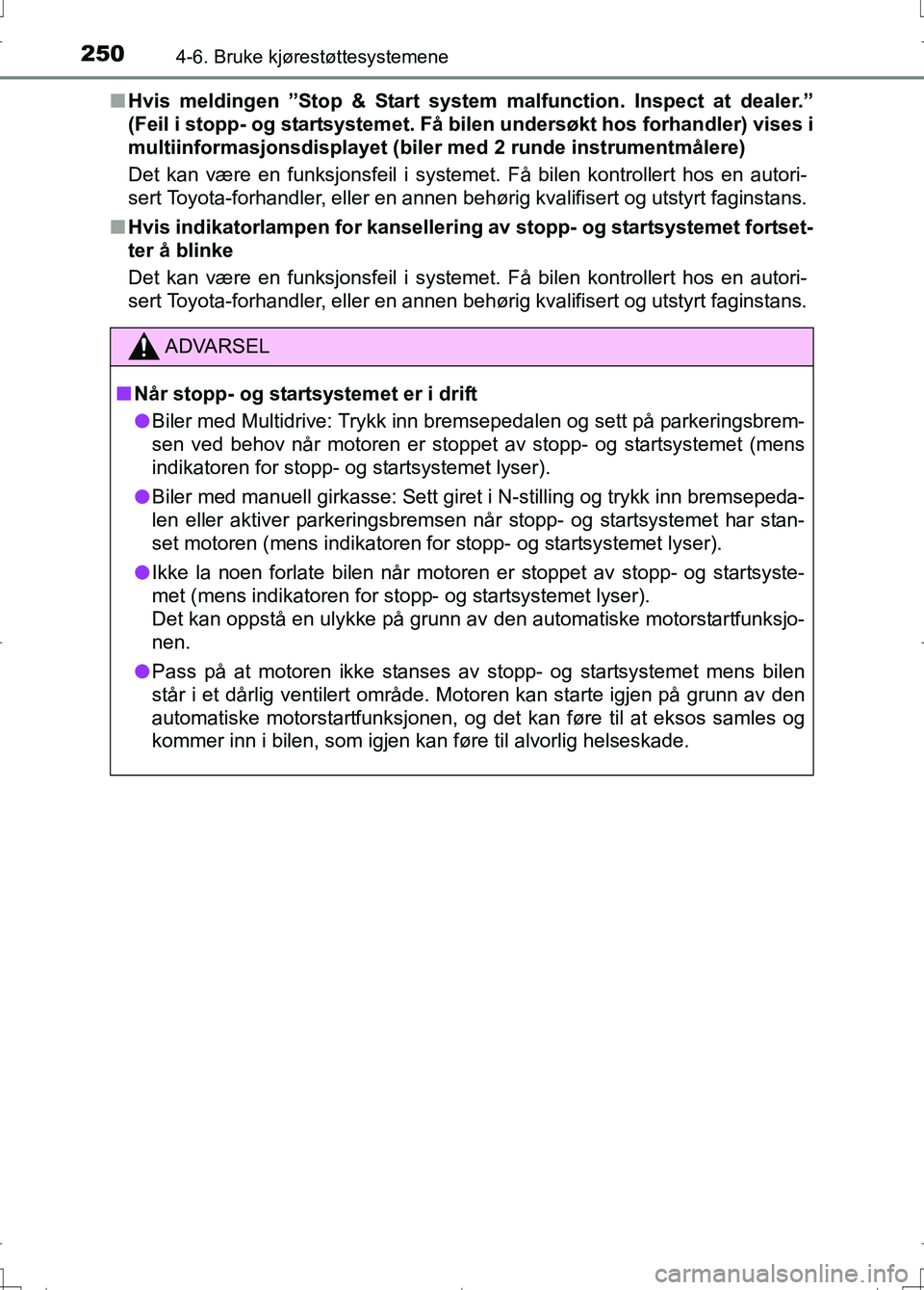 TOYOTA AURIS 2016 Instruksjoner for bruk (in Norwegian) 2504-6. Bruke kjørestøttesystemene
OM12J31NOn
Hvis meldingen ”Stop & Start system malfunction. Inspect at dealer.”
(Feil i stopp- og startsystemet. Få bi len undersøkt hos forhandler) vises i TOYOTA AURIS 2016 Instruksjoner for bruk (in Norwegian) 2504-6. Bruke kjørestøttesystemene
OM12J31NOn
Hvis meldingen ”Stop & Start system malfunction. Inspect at dealer.”
(Feil i stopp- og startsystemet. Få bi len undersøkt hos forhandler) vises i