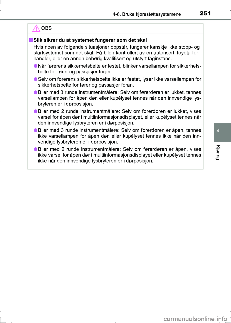TOYOTA AURIS 2016 Instruksjoner for bruk (in Norwegian) 2514-6. Bruke kjørestøttesystemene
OM12J31NO
4
Kjøring
OBS
nSlik sikrer du at syst emet fungerer som det skal
Hvis noen av følgende situasjoner oppst år, fungerer kanskje ikke stopp- og
startsyst TOYOTA AURIS 2016 Instruksjoner for bruk (in Norwegian) 2514-6. Bruke kjørestøttesystemene
OM12J31NO
4
Kjøring
OBS
nSlik sikrer du at syst emet fungerer som det skal
Hvis noen av følgende situasjoner oppst år, fungerer kanskje ikke stopp- og
startsyst