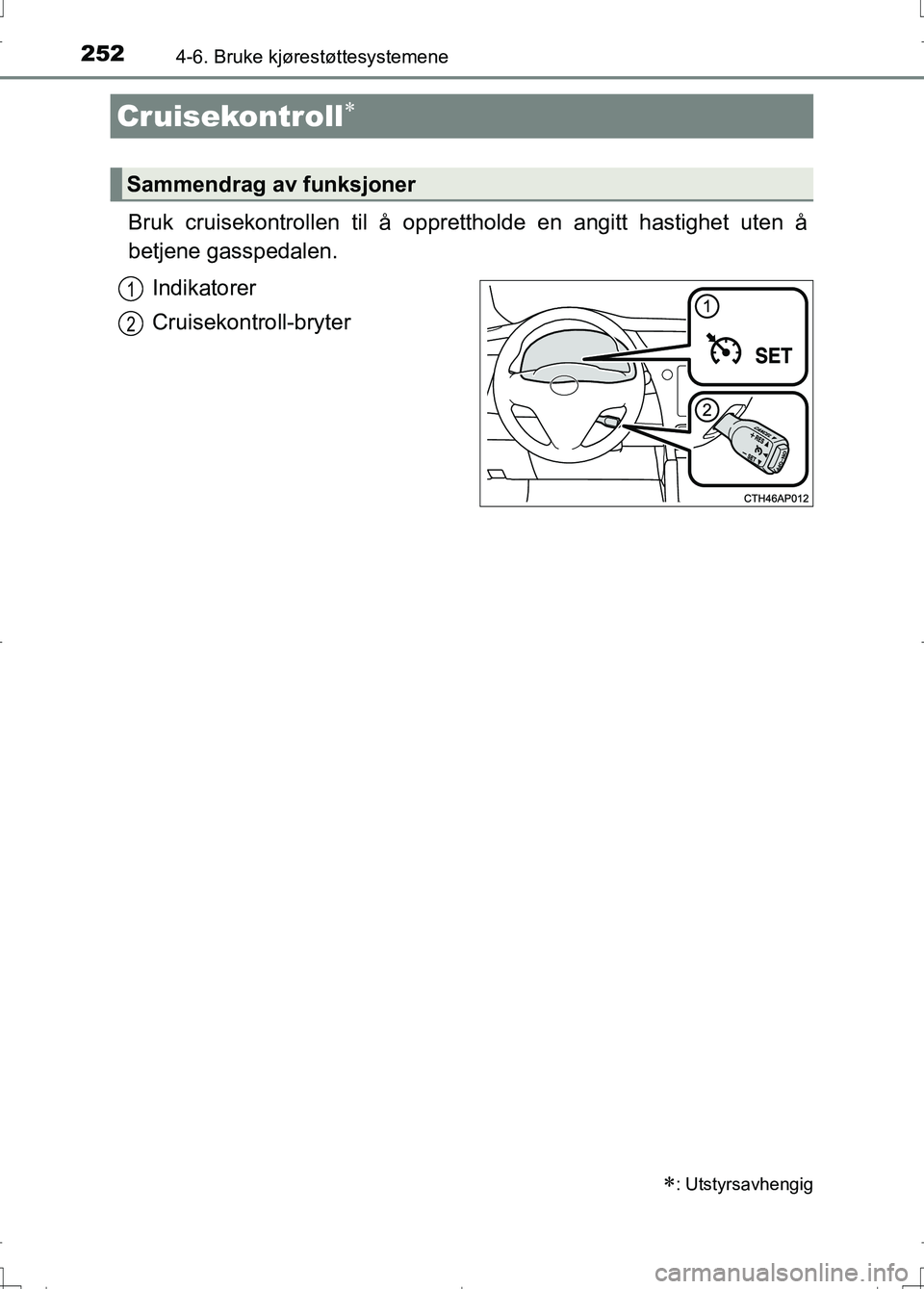 TOYOTA AURIS 2016 Instruksjoner for bruk (in Norwegian) 2524-6. Bruke kjørestøttesystemene
OM12J31NO
Bruk cruisekontrollen til å opprettholde en angitt hastighet uten å
betjene gasspedalen.
Indikatorer
Cruisekontroll-bryter
Cruisekontroll
: Utsty TOYOTA AURIS 2016 Instruksjoner for bruk (in Norwegian) 2524-6. Bruke kjørestøttesystemene
OM12J31NO
Bruk cruisekontrollen til å opprettholde en angitt hastighet uten å
betjene gasspedalen.
Indikatorer
Cruisekontroll-bryter
Cruisekontroll
: Utsty