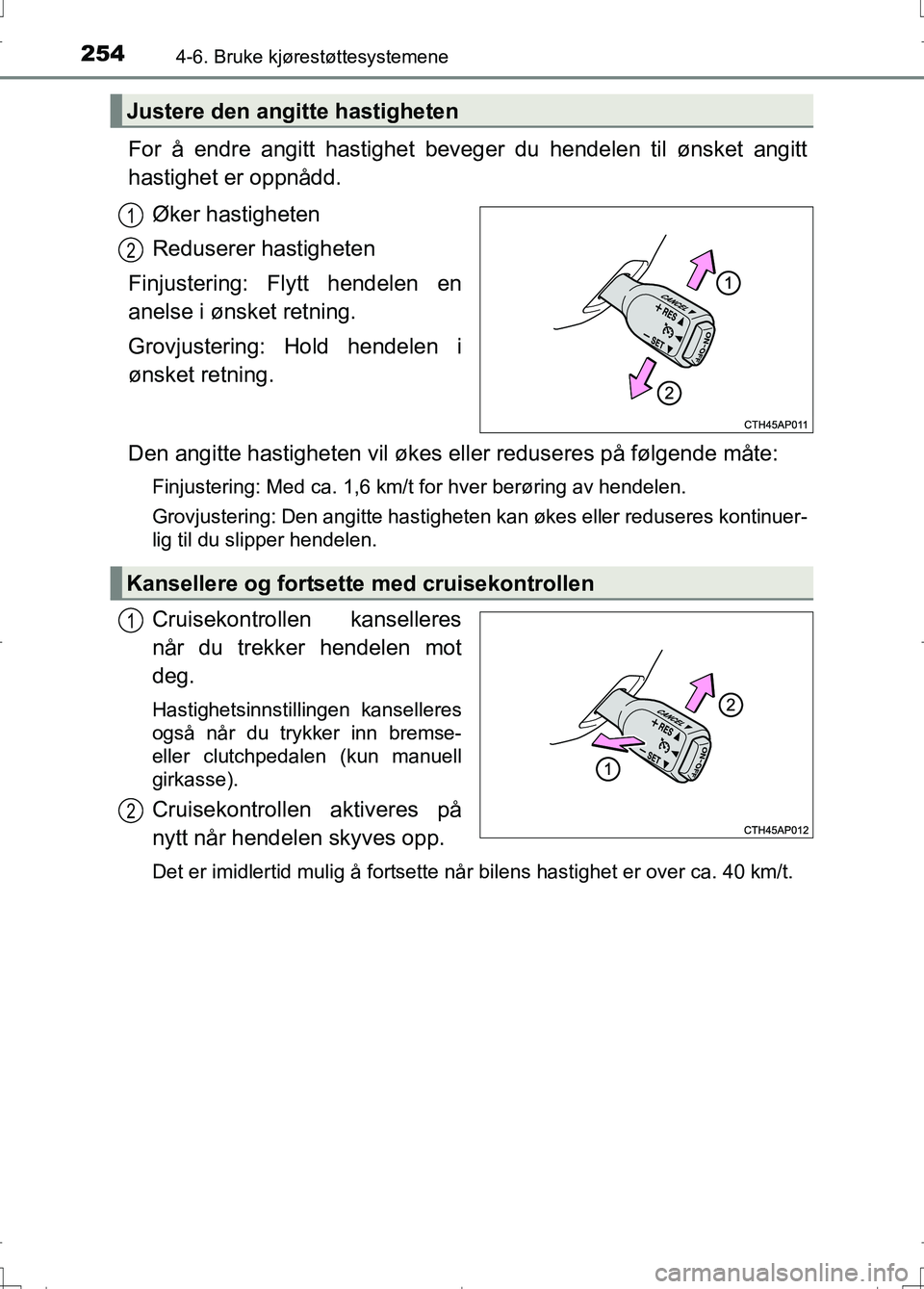 TOYOTA AURIS 2016 Instruksjoner for bruk (in Norwegian) 2544-6. Bruke kjørestøttesystemene
OM12J31NO
For å endre angitt hastighet beveger du hendelen til ønsket angitt
hastighet er oppnådd.Øker hastigheten
Reduserer hastigheten
Finjustering: Flytt he TOYOTA AURIS 2016 Instruksjoner for bruk (in Norwegian) 2544-6. Bruke kjørestøttesystemene
OM12J31NO
For å endre angitt hastighet beveger du hendelen til ønsket angitt
hastighet er oppnådd.Øker hastigheten
Reduserer hastigheten
Finjustering: Flytt he