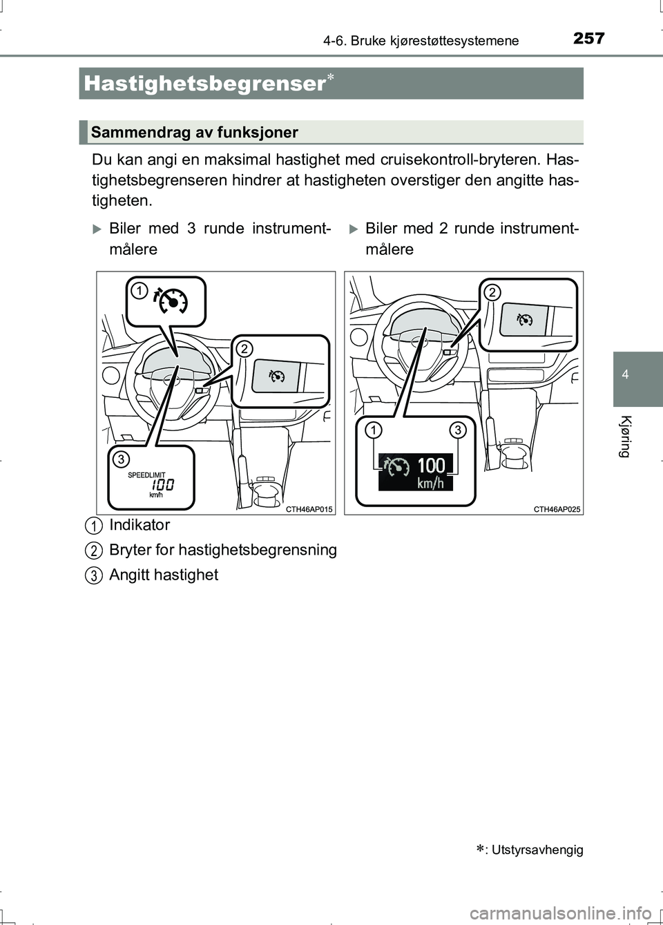 TOYOTA AURIS 2016 Instruksjoner for bruk (in Norwegian) 2574-6. Bruke kjørestøttesystemene
OM12J31NO
4
Kjøring
Du kan angi en maksimal hastighet med cruisekontroll-bryteren. Has-
tighetsbegrenseren hindrer at hasti gheten overstiger den angitte has-
tig TOYOTA AURIS 2016 Instruksjoner for bruk (in Norwegian) 2574-6. Bruke kjørestøttesystemene
OM12J31NO
4
Kjøring
Du kan angi en maksimal hastighet med cruisekontroll-bryteren. Has-
tighetsbegrenseren hindrer at hasti gheten overstiger den angitte has-
tig