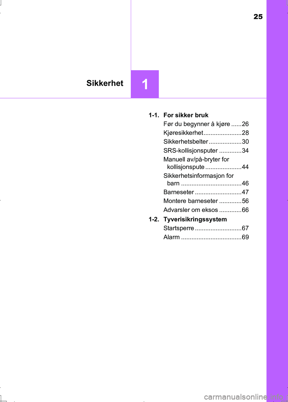 TOYOTA AURIS 2016 Instruksjoner for bruk (in Norwegian) 25
1Sikkerhet
OM12J31NO1-1. For sikker bruk
Før du begynner å kjøre ...... 26
Kjøresikkerhet ...................... 28
Sikkerhetsbelter ................... 30
SRS-kollisjonsputer ............. 34 TOYOTA AURIS 2016 Instruksjoner for bruk (in Norwegian) 25
1Sikkerhet
OM12J31NO1-1. For sikker bruk
Før du begynner å kjøre ...... 26
Kjøresikkerhet ...................... 28
Sikkerhetsbelter ................... 30
SRS-kollisjonsputer ............. 34