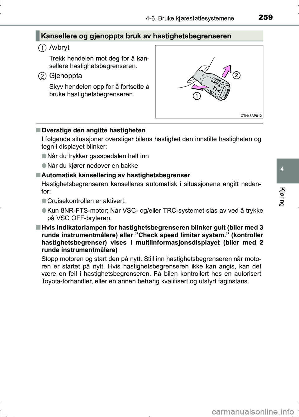 TOYOTA AURIS 2016 Instruksjoner for bruk (in Norwegian) 2594-6. Bruke kjørestøttesystemene
OM12J31NO
4
Kjøring
Avbryt
Trekk hendelen mot deg for å kan-
sellere hastighetsbegrenseren.
Gjenoppta
Skyv hendelen opp for å fortsette å
bruke hastighetsbegre TOYOTA AURIS 2016 Instruksjoner for bruk (in Norwegian) 2594-6. Bruke kjørestøttesystemene
OM12J31NO
4
Kjøring
Avbryt
Trekk hendelen mot deg for å kan-
sellere hastighetsbegrenseren.
Gjenoppta
Skyv hendelen opp for å fortsette å
bruke hastighetsbegre
