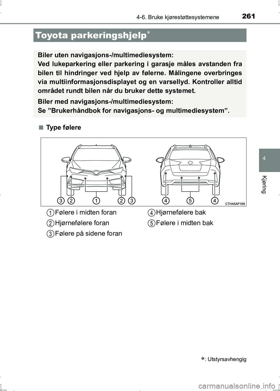 TOYOTA AURIS 2016 Instruksjoner for bruk (in Norwegian) 2614-6. Bruke kjørestøttesystemene
OM12J31NO
4
Kjøring
nTy p e f ø l e r e
Toyota parkeringshjelp
: Utstyrsavhengig
Biler uten navigasjons-/multimediesystem:
Ved lukeparkering eller parker TOYOTA AURIS 2016 Instruksjoner for bruk (in Norwegian) 2614-6. Bruke kjørestøttesystemene
OM12J31NO
4
Kjøring
nTy p e f ø l e r e
Toyota parkeringshjelp
: Utstyrsavhengig
Biler uten navigasjons-/multimediesystem:
Ved lukeparkering eller parker