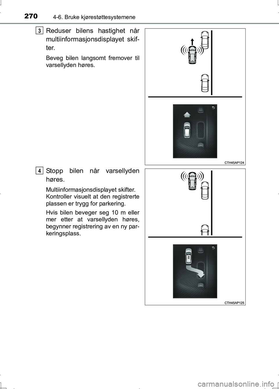 TOYOTA AURIS 2016 Instruksjoner for bruk (in Norwegian) 2704-6. Bruke kjørestøttesystemene
OM12J31NO
Reduser bilens hastighet når
multiinformasjonsdisplayet skif-
ter.
Beveg bilen langsomt fremover til
varsellyden høres.
Stopp bilen når varsellyden
h TOYOTA AURIS 2016 Instruksjoner for bruk (in Norwegian) 2704-6. Bruke kjørestøttesystemene
OM12J31NO
Reduser bilens hastighet når
multiinformasjonsdisplayet skif-
ter.
Beveg bilen langsomt fremover til
varsellyden høres.
Stopp bilen når varsellyden
h