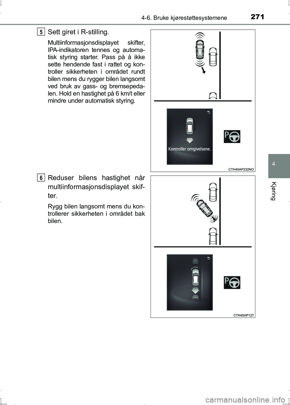 TOYOTA AURIS 2016 Instruksjoner for bruk (in Norwegian) 2714-6. Bruke kjørestøttesystemene
OM12J31NO
4
Kjøring
Sett giret i R-stilling.
Multiinformasjonsdisplayet skifter,
IPA-indikatoren tennes og automa-
tisk styring starter. Pass på å ikke
sette he TOYOTA AURIS 2016 Instruksjoner for bruk (in Norwegian) 2714-6. Bruke kjørestøttesystemene
OM12J31NO
4
Kjøring
Sett giret i R-stilling.
Multiinformasjonsdisplayet skifter,
IPA-indikatoren tennes og automa-
tisk styring starter. Pass på å ikke
sette he