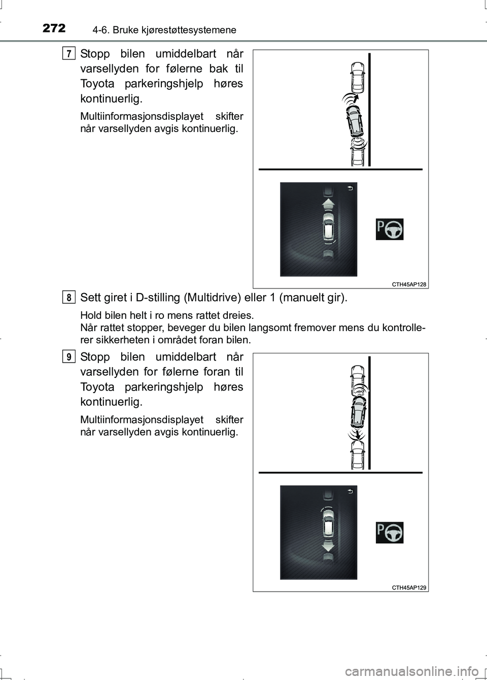 TOYOTA AURIS 2016 Instruksjoner for bruk (in Norwegian) 2724-6. Bruke kjørestøttesystemene
OM12J31NO
Stopp bilen umiddelbart når
varsellyden for følerne bak til
Toyota parkeringshjelp høres
kontinuerlig.
Multiinformasjonsdisplayet skifter
når varsell TOYOTA AURIS 2016 Instruksjoner for bruk (in Norwegian) 2724-6. Bruke kjørestøttesystemene
OM12J31NO
Stopp bilen umiddelbart når
varsellyden for følerne bak til
Toyota parkeringshjelp høres
kontinuerlig.
Multiinformasjonsdisplayet skifter
når varsell