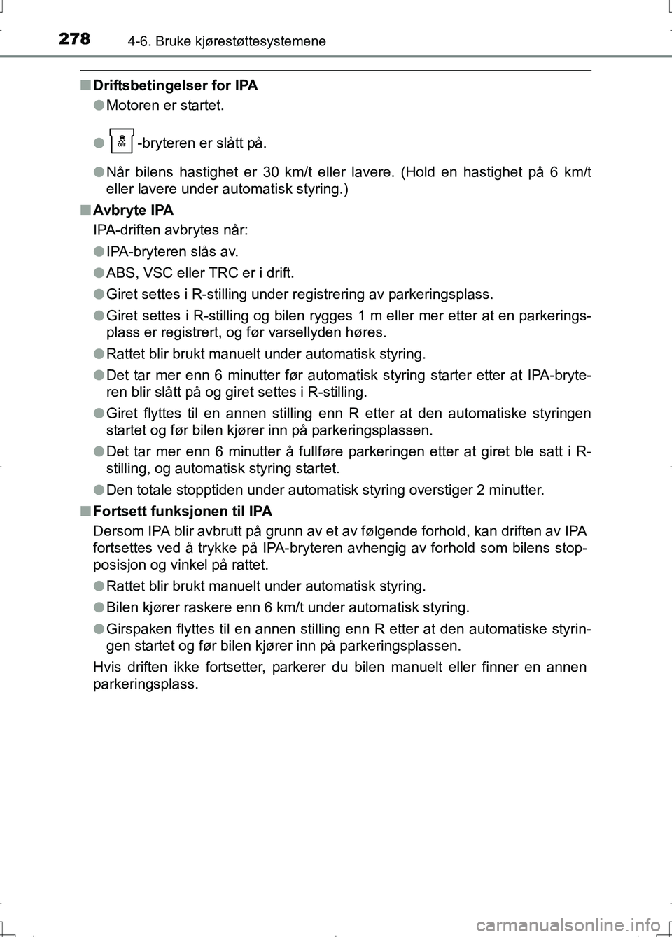 TOYOTA AURIS 2016 Instruksjoner for bruk (in Norwegian) 2784-6. Bruke kjørestøttesystemene
OM12J31NO
nDriftsbetingelser for IPA
lMotoren er startet.
l -bryteren er slått på.
l Når bilens hastighet er 30 km/t eller lavere. (Hold en hastighet på\
6 km TOYOTA AURIS 2016 Instruksjoner for bruk (in Norwegian) 2784-6. Bruke kjørestøttesystemene
OM12J31NO
nDriftsbetingelser for IPA
lMotoren er startet.
l -bryteren er slått på.
l Når bilens hastighet er 30 km/t eller lavere. (Hold en hastighet på\
6 km