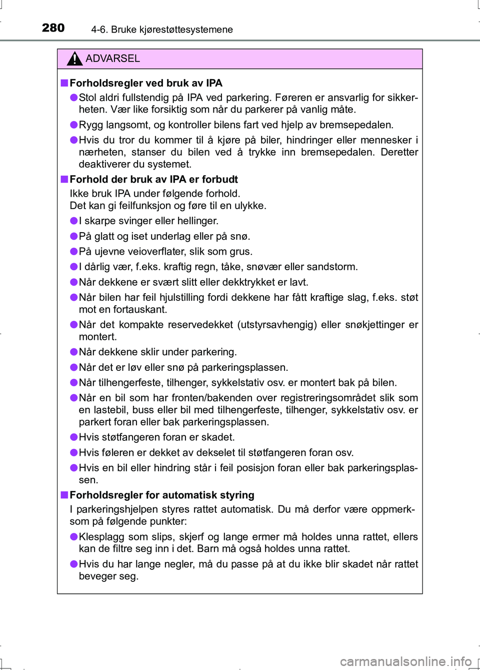TOYOTA AURIS 2016 Instruksjoner for bruk (in Norwegian) 2804-6. Bruke kjørestøttesystemene
OM12J31NO
ADVARSEL
nForholdsregler ved bruk av IPA
l Stol aldri fullstendig på IPA ved parkering. Føreren er ansvarlig for sikker-
heten. Vær like forsiktig som TOYOTA AURIS 2016 Instruksjoner for bruk (in Norwegian) 2804-6. Bruke kjørestøttesystemene
OM12J31NO
ADVARSEL
nForholdsregler ved bruk av IPA
l Stol aldri fullstendig på IPA ved parkering. Føreren er ansvarlig for sikker-
heten. Vær like forsiktig som
