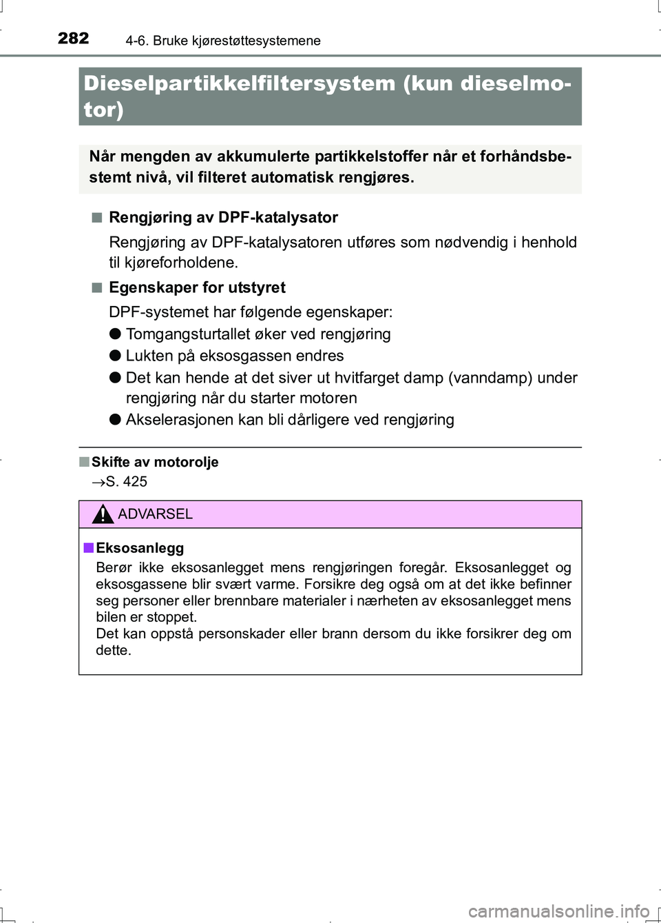 TOYOTA AURIS 2016 Instruksjoner for bruk (in Norwegian) 2824-6. Bruke kjørestøttesystemene
OM12J31NOn
Rengjøring av DPF-katalysator
Rengjøring av DPF-katalysatoren utføres som nødvendig i henhold
til kjøreforholdene.
nEgenskaper for utstyret
DPF-sys TOYOTA AURIS 2016 Instruksjoner for bruk (in Norwegian) 2824-6. Bruke kjørestøttesystemene
OM12J31NOn
Rengjøring av DPF-katalysator
Rengjøring av DPF-katalysatoren utføres som nødvendig i henhold
til kjøreforholdene.
nEgenskaper for utstyret
DPF-sys