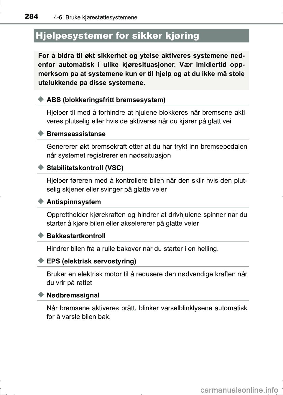 TOYOTA AURIS 2016 Instruksjoner for bruk (in Norwegian) 2844-6. Bruke kjørestøttesystemene
OM12J31NO
uABS (blokkeringsfritt bremsesystem)
Hjelper til med å forhindre at hjulene blokkeres når bremsene akti-
veres plutselig eller hvis de aktiveres når d TOYOTA AURIS 2016 Instruksjoner for bruk (in Norwegian) 2844-6. Bruke kjørestøttesystemene
OM12J31NO
uABS (blokkeringsfritt bremsesystem)
Hjelper til med å forhindre at hjulene blokkeres når bremsene akti-
veres plutselig eller hvis de aktiveres når d