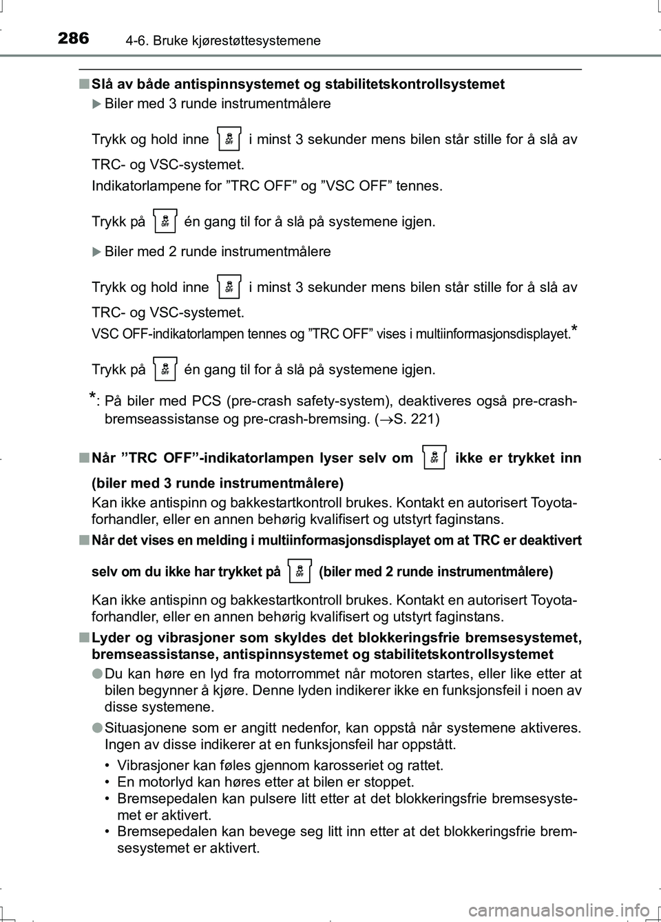 TOYOTA AURIS 2016 Instruksjoner for bruk (in Norwegian) 2864-6. Bruke kjørestøttesystemene
OM12J31NO
nSlå av både antispinnsystemet og stabilitetskontrollsystemet
Biler med 3 runde instrumentmålere
Trykk og hold inne i minst 3 sekunder mens bile TOYOTA AURIS 2016 Instruksjoner for bruk (in Norwegian) 2864-6. Bruke kjørestøttesystemene
OM12J31NO
nSlå av både antispinnsystemet og stabilitetskontrollsystemet
Biler med 3 runde instrumentmålere
Trykk og hold inne i minst 3 sekunder mens bile