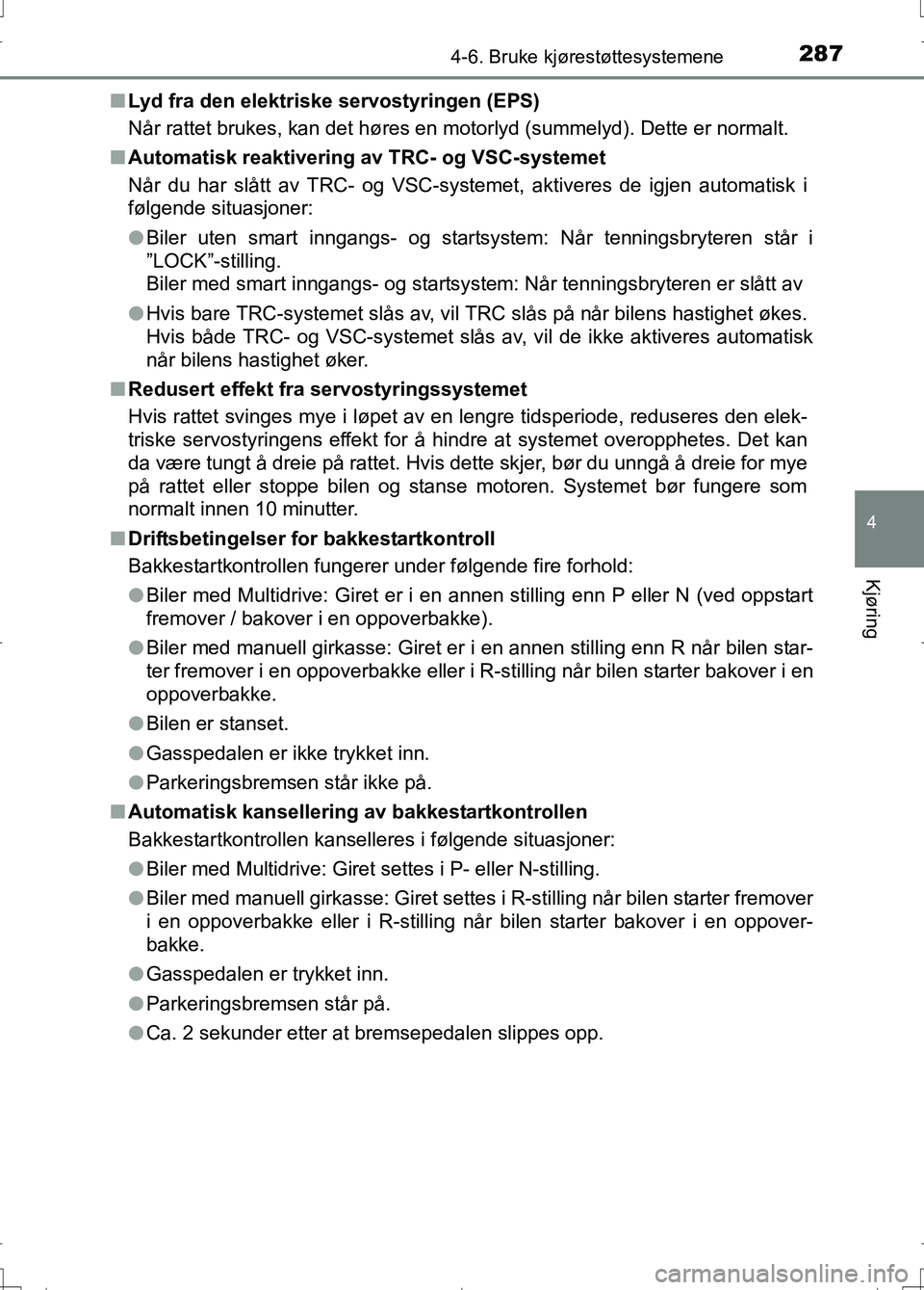TOYOTA AURIS 2016 Instruksjoner for bruk (in Norwegian) 2874-6. Bruke kjørestøttesystemene
OM12J31NO
4
Kjøring
nLyd fra den elektriske servostyringen (EPS)
Når rattet brukes, kan det høres en motorlyd (summelyd). Dette er normalt.
n Automatisk reaktiv TOYOTA AURIS 2016 Instruksjoner for bruk (in Norwegian) 2874-6. Bruke kjørestøttesystemene
OM12J31NO
4
Kjøring
nLyd fra den elektriske servostyringen (EPS)
Når rattet brukes, kan det høres en motorlyd (summelyd). Dette er normalt.
n Automatisk reaktiv