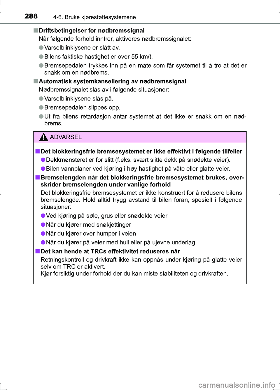 TOYOTA AURIS 2016 Instruksjoner for bruk (in Norwegian) 2884-6. Bruke kjørestøttesystemene
OM12J31NOn
Driftsbetingelser for nødbremssignal
Når følgende forhold inntrer, aktiveres nødbremssignalet:
lVarselblinklysene er slått av.
l Bilens faktiske ha TOYOTA AURIS 2016 Instruksjoner for bruk (in Norwegian) 2884-6. Bruke kjørestøttesystemene
OM12J31NOn
Driftsbetingelser for nødbremssignal
Når følgende forhold inntrer, aktiveres nødbremssignalet:
lVarselblinklysene er slått av.
l Bilens faktiske ha