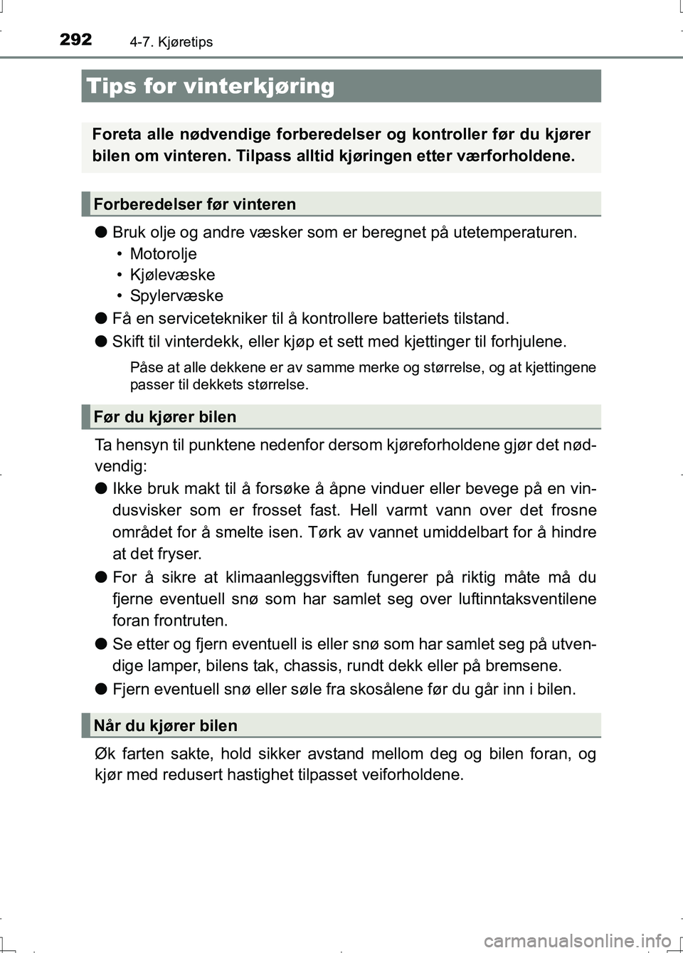 TOYOTA AURIS 2016 Instruksjoner for bruk (in Norwegian) 292
OM12J31NO
4-7. Kjøretips
lBruk olje og andre væsker som er beregnet på utetemperaturen.
• Motorolje
• Kjølevæske
•Spylervæske
l Få en servicetekniker til å kontrollere batteriets ti TOYOTA AURIS 2016 Instruksjoner for bruk (in Norwegian) 292
OM12J31NO
4-7. Kjøretips
lBruk olje og andre væsker som er beregnet på utetemperaturen.
• Motorolje
• Kjølevæske
•Spylervæske
l Få en servicetekniker til å kontrollere batteriets ti