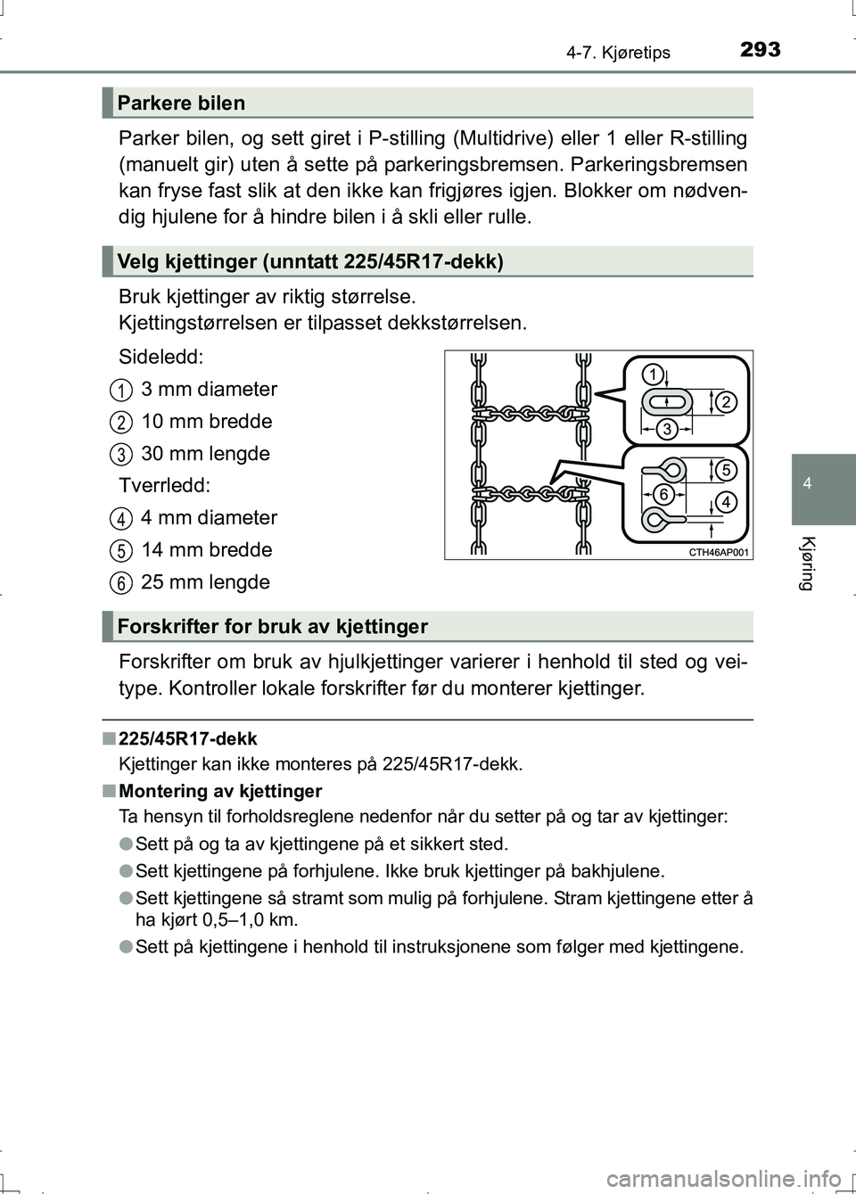 TOYOTA AURIS 2016 Instruksjoner for bruk (in Norwegian) 2934-7. Kjøretips
OM12J31NO
4
Kjøring
Parker bilen, og sett giret i P-stilling (Multidrive) eller 1 eller R-stilling
(manuelt gir) uten å sette på park eringsbremsen. Parkeringsbremsen
kan fryse f TOYOTA AURIS 2016 Instruksjoner for bruk (in Norwegian) 2934-7. Kjøretips
OM12J31NO
4
Kjøring
Parker bilen, og sett giret i P-stilling (Multidrive) eller 1 eller R-stilling
(manuelt gir) uten å sette på park eringsbremsen. Parkeringsbremsen
kan fryse f