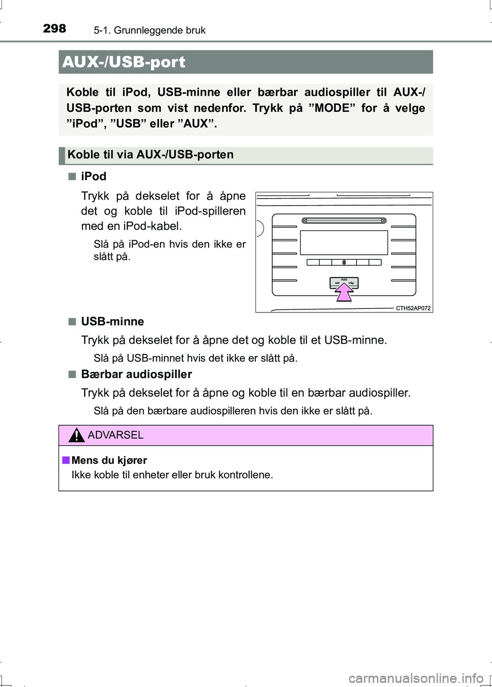 TOYOTA AURIS 2016 Instruksjoner for bruk (in Norwegian) 2985-1. Grunnleggende bruk
OM12J31NOn
iPod
Trykk på dekselet for å åpne
det og koble ti
l iPod-spilleren
med en iPod-kabel.
Slå på iPod-en hvis den ikke er
slått på.
n
USB-minne
Trykk på dekse TOYOTA AURIS 2016 Instruksjoner for bruk (in Norwegian) 2985-1. Grunnleggende bruk
OM12J31NOn
iPod
Trykk på dekselet for å åpne
det og koble ti
l iPod-spilleren
med en iPod-kabel.
Slå på iPod-en hvis den ikke er
slått på.
n
USB-minne
Trykk på dekse