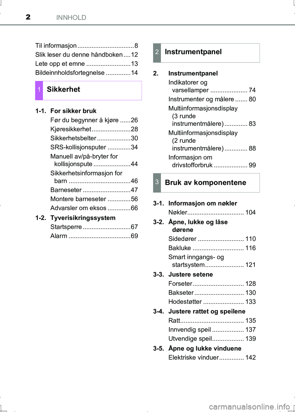 TOYOTA AURIS 2016  Instruksjoner for bruk (in Norwegian) INNHOLD2
OM12J31NOTil informasjon ................................8
Slik leser du denne håndboken ....12
Lete opp et emne .........................13
Bildeinnholdsfortegnelse ..............14
1-1.  F