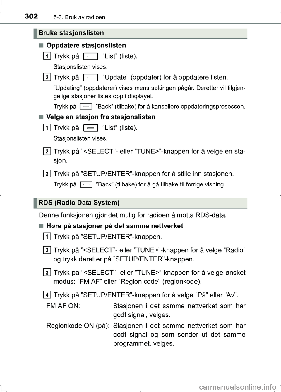 TOYOTA AURIS 2016 Instruksjoner for bruk (in Norwegian) 3025-3. Bruk av radioen
OM12J31NOn
Oppdatere stasjonslisten
Trykk på ”List” (liste).
Stasjonslisten vises.
Trykk på ”Update” (oppdater) for å oppdatere listen.
”Updating” (oppdatere TOYOTA AURIS 2016 Instruksjoner for bruk (in Norwegian) 3025-3. Bruk av radioen
OM12J31NOn
Oppdatere stasjonslisten
Trykk på ”List” (liste).
Stasjonslisten vises.
Trykk på ”Update” (oppdater) for å oppdatere listen.
”Updating” (oppdatere