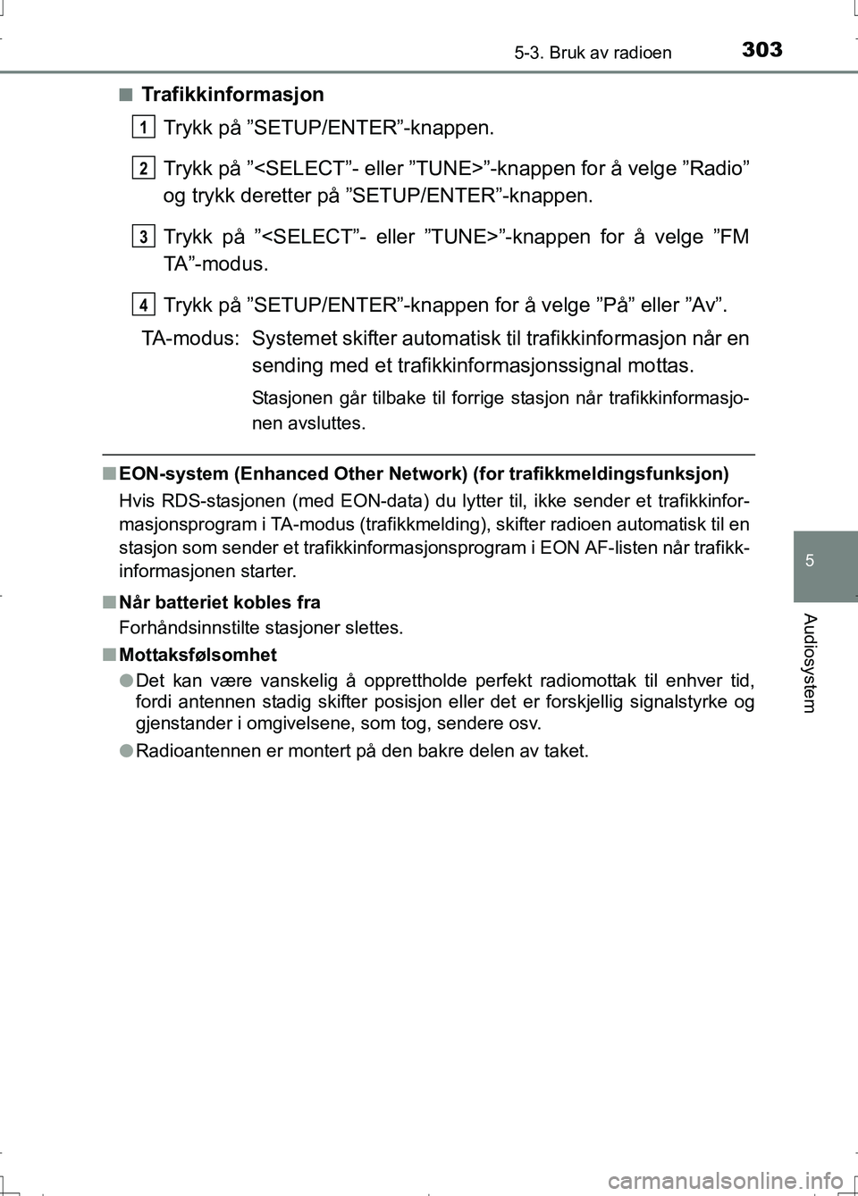 TOYOTA AURIS 2016 Instruksjoner for bruk (in Norwegian) 3035-3. Bruk av radioen
OM12J31NO
5
Audiosystem
nTrafikkinformasjonTrykk på ”SETUP/ENTER”-knappen.
Trykk på ”<SELECT”- eller ”TUNE>”-knappen for å velge ”Radio”
og trykk deretter p TOYOTA AURIS 2016 Instruksjoner for bruk (in Norwegian) 3035-3. Bruk av radioen
OM12J31NO
5
Audiosystem
nTrafikkinformasjonTrykk på ”SETUP/ENTER”-knappen.
Trykk på ”<SELECT”- eller ”TUNE>”-knappen for å velge ”Radio”
og trykk deretter p
